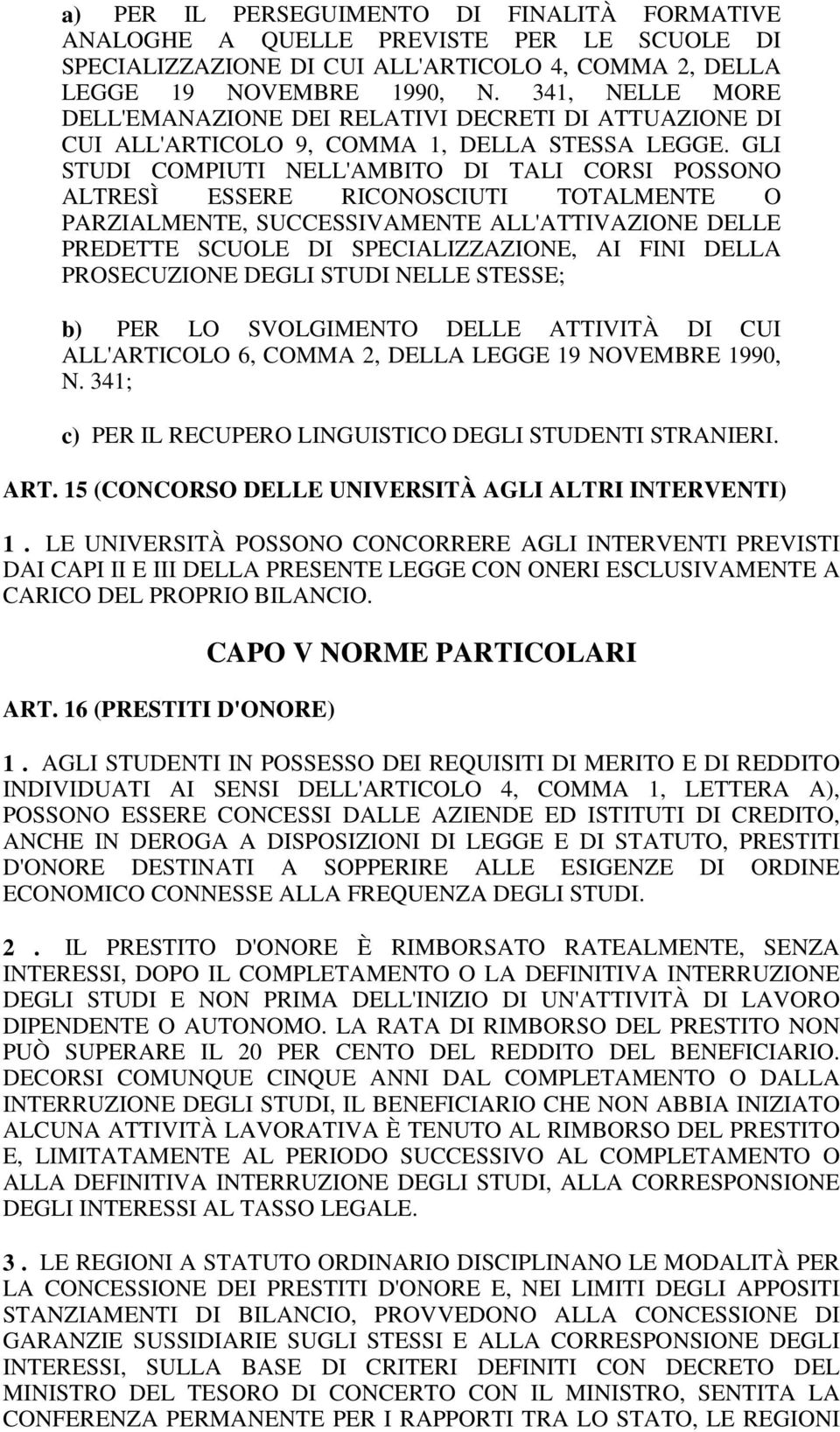 GLI STUDI COMPIUTI NELL'AMBITO DI TALI CORSI POSSONO ALTRESÌ ESSERE RICONOSCIUTI TOTALMENTE O PARZIALMENTE, SUCCESSIVAMENTE ALL'ATTIVAZIONE DELLE PREDETTE SCUOLE DI SPECIALIZZAZIONE, AI FINI DELLA