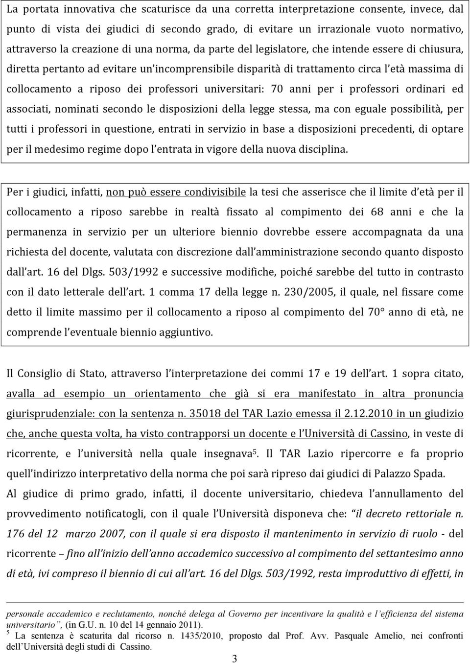 dei professori universitari: 70 anni per i professori ordinari ed associati, nominati secondo le disposizioni della legge stessa, ma con eguale possibilità, per tutti i professori in questione,