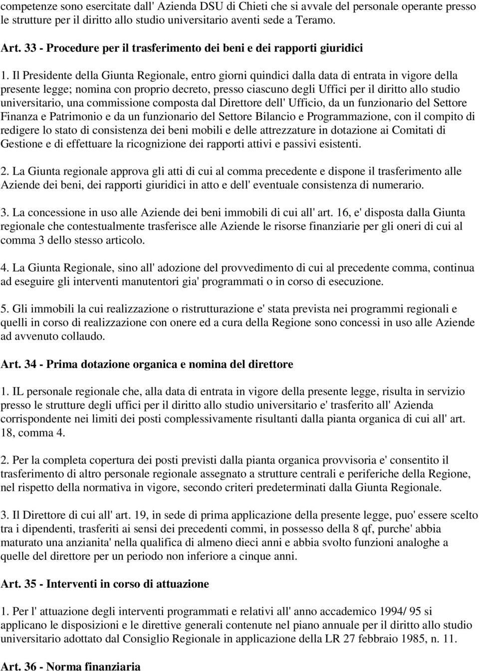 Il Presidente della Giunta Regionale, entro giorni quindici dalla data di entrata in vigore della presente legge; nomina con proprio decreto, presso ciascuno degli Uffici per il diritto allo studio