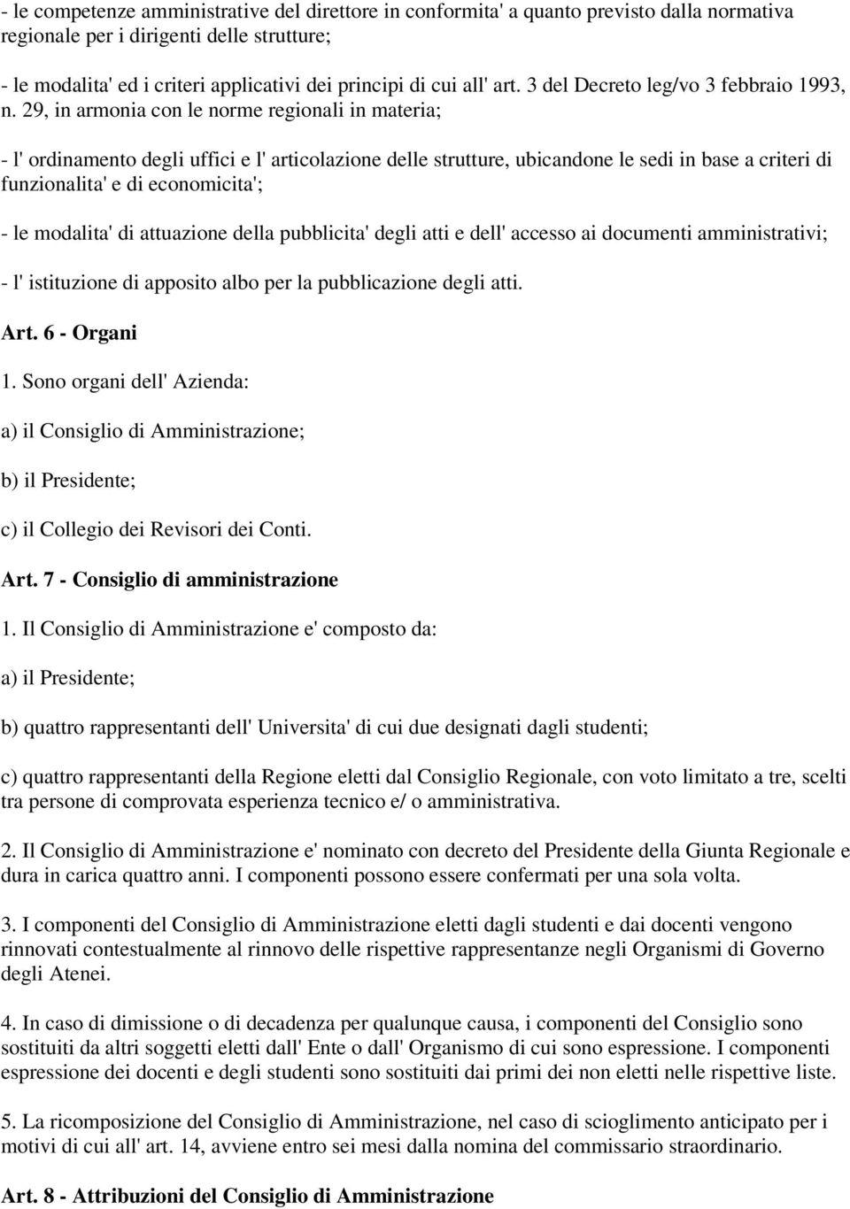 29, in armonia con le norme regionali in materia; - l' ordinamento degli uffici e l' articolazione delle strutture, ubicandone le sedi in base a criteri di funzionalita' e di economicita'; - le