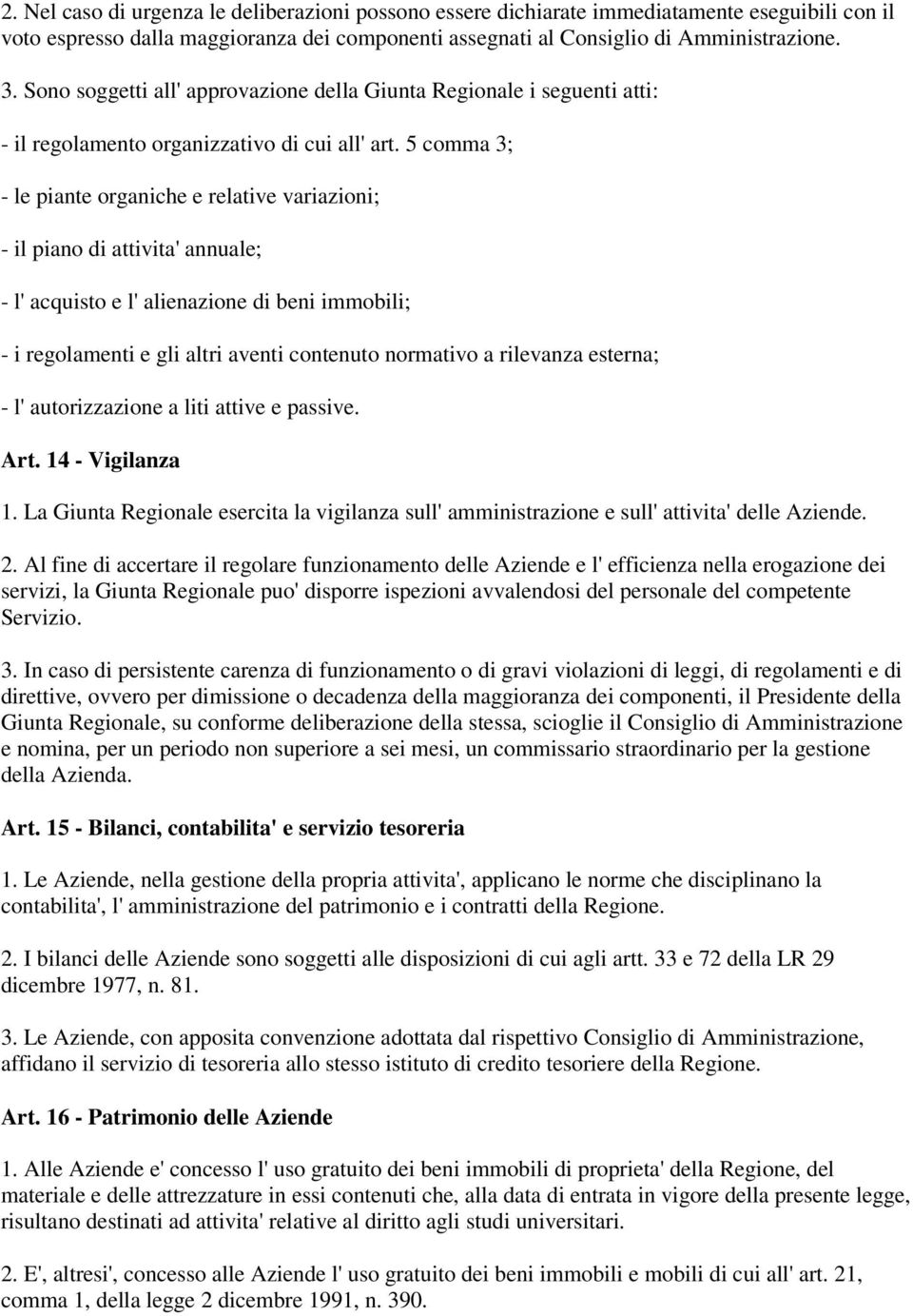 5 comma 3; - le piante organiche e relative variazioni; - il piano di attivita' annuale; - l' acquisto e l' alienazione di beni immobili; - i regolamenti e gli altri aventi contenuto normativo a