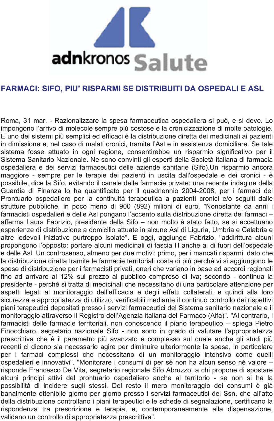 E uno dei sistemi più semplici ed efficaci è la distribuzione diretta dei medicinali ai pazienti in dimissione e, nel caso di malati cronici, tramite l Asl e in assistenza domiciliare.