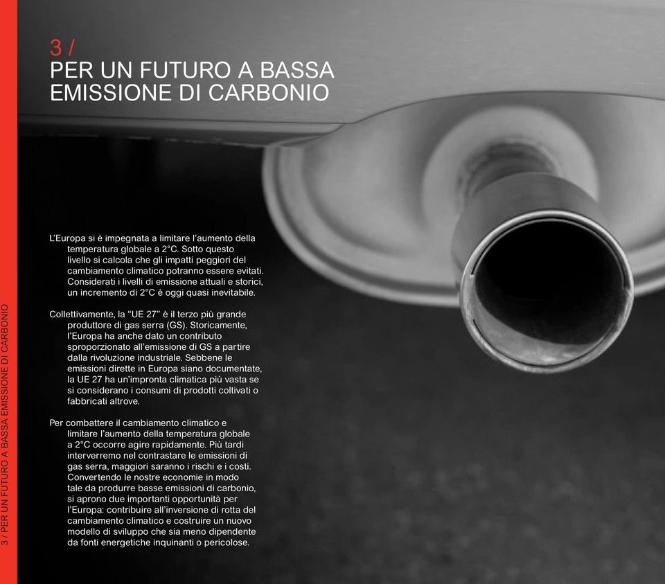 Considerati i livelli di emissione attuali e storici, un incremento di 2 C è oggi quasi inevitabile.