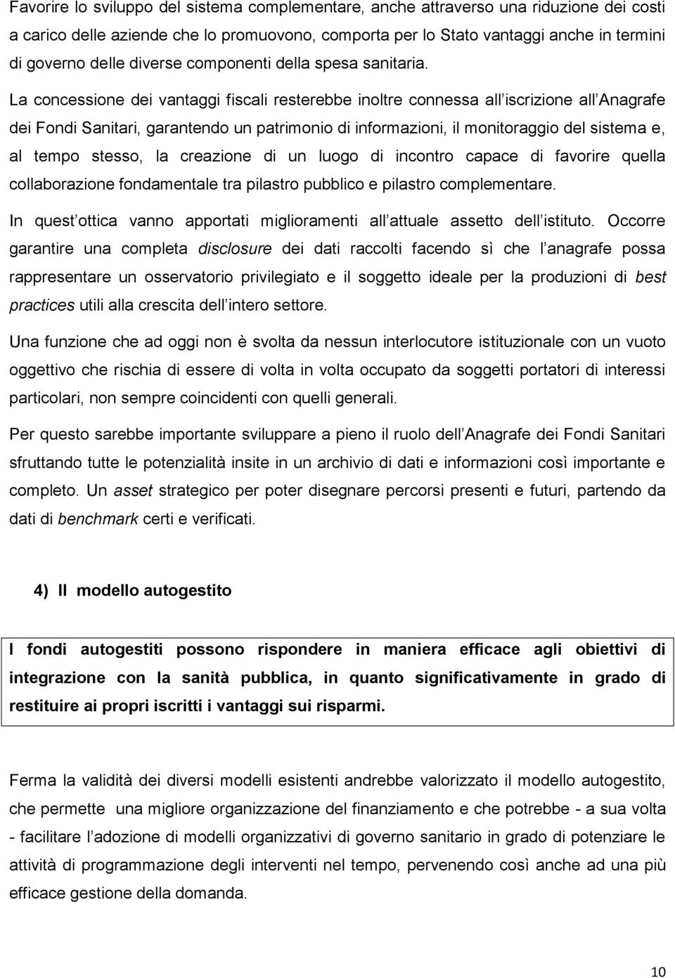 La concessione dei vantaggi fiscali resterebbe inoltre connessa all iscrizione all Anagrafe dei Fondi Sanitari, garantendo un patrimonio di informazioni, il monitoraggio del sistema e, al tempo