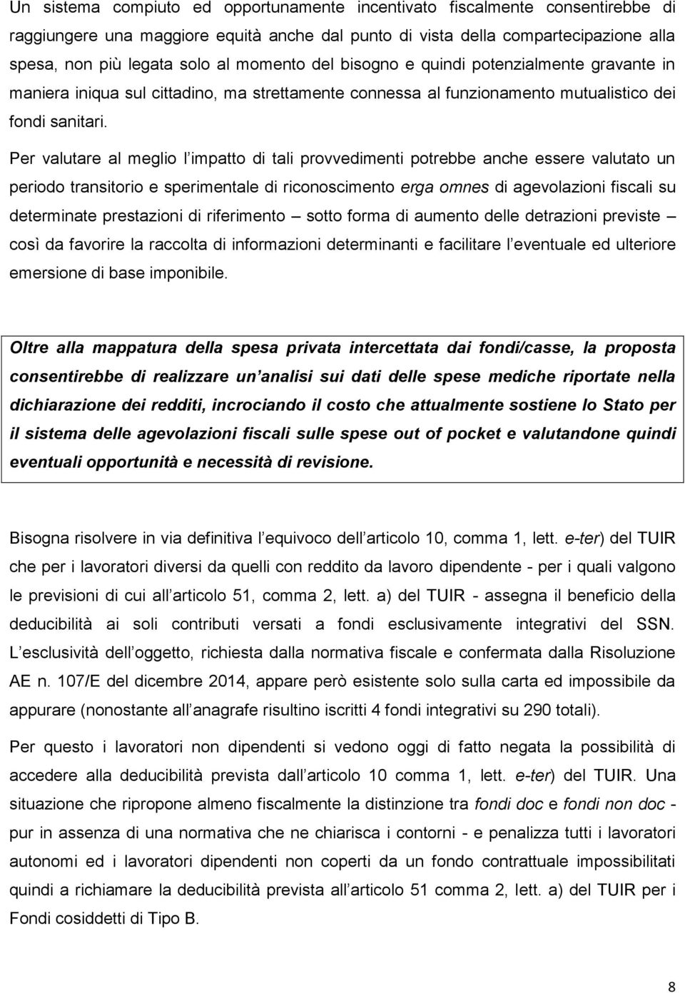 Per valutare al meglio l impatto di tali provvedimenti potrebbe anche essere valutato un periodo transitorio e sperimentale di riconoscimento erga omnes di agevolazioni fiscali su determinate