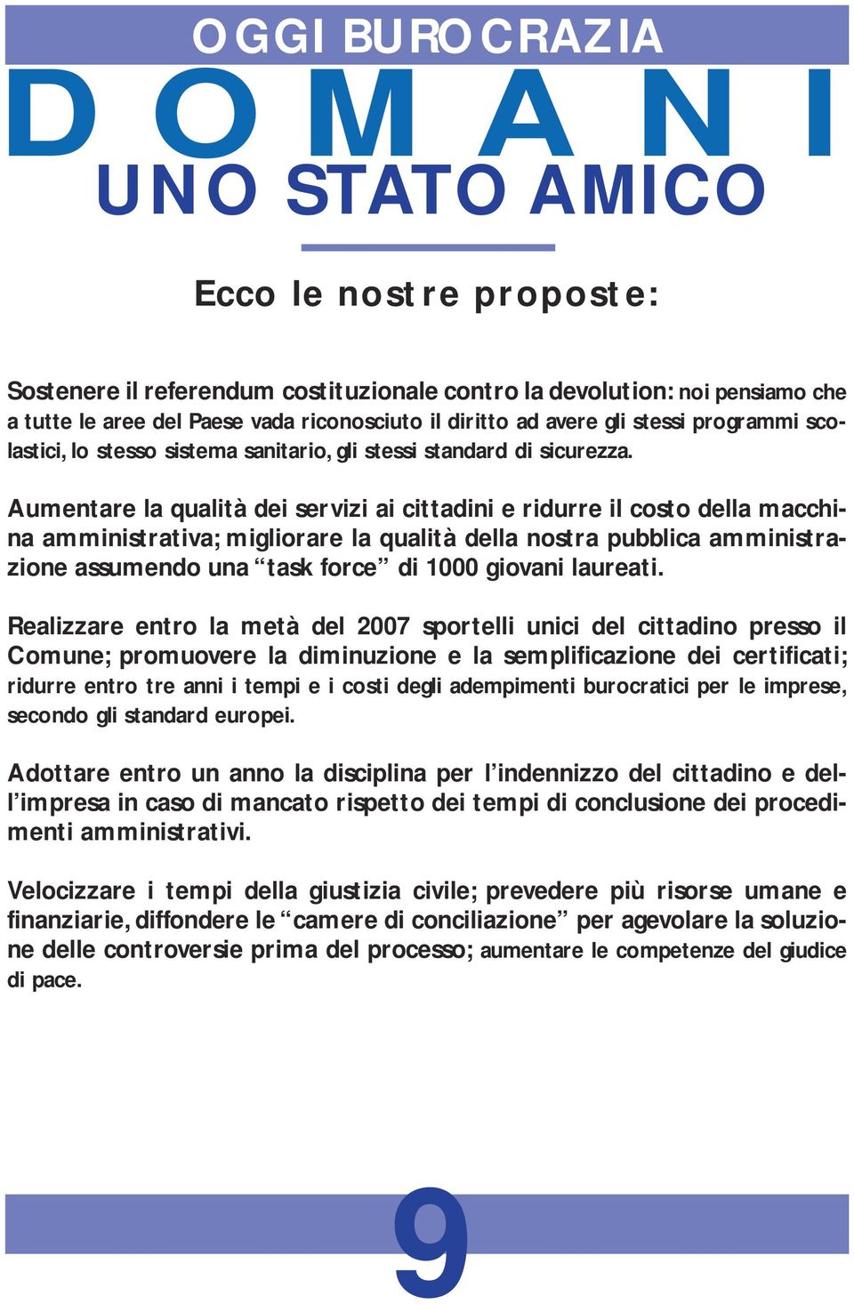 Aumentare la qualità dei servizi ai cittadini e ridurre il costo della macchina amministrativa; migliorare la qualità della nostra pubblica amministrazione assumendo una task force di 1000 giovani