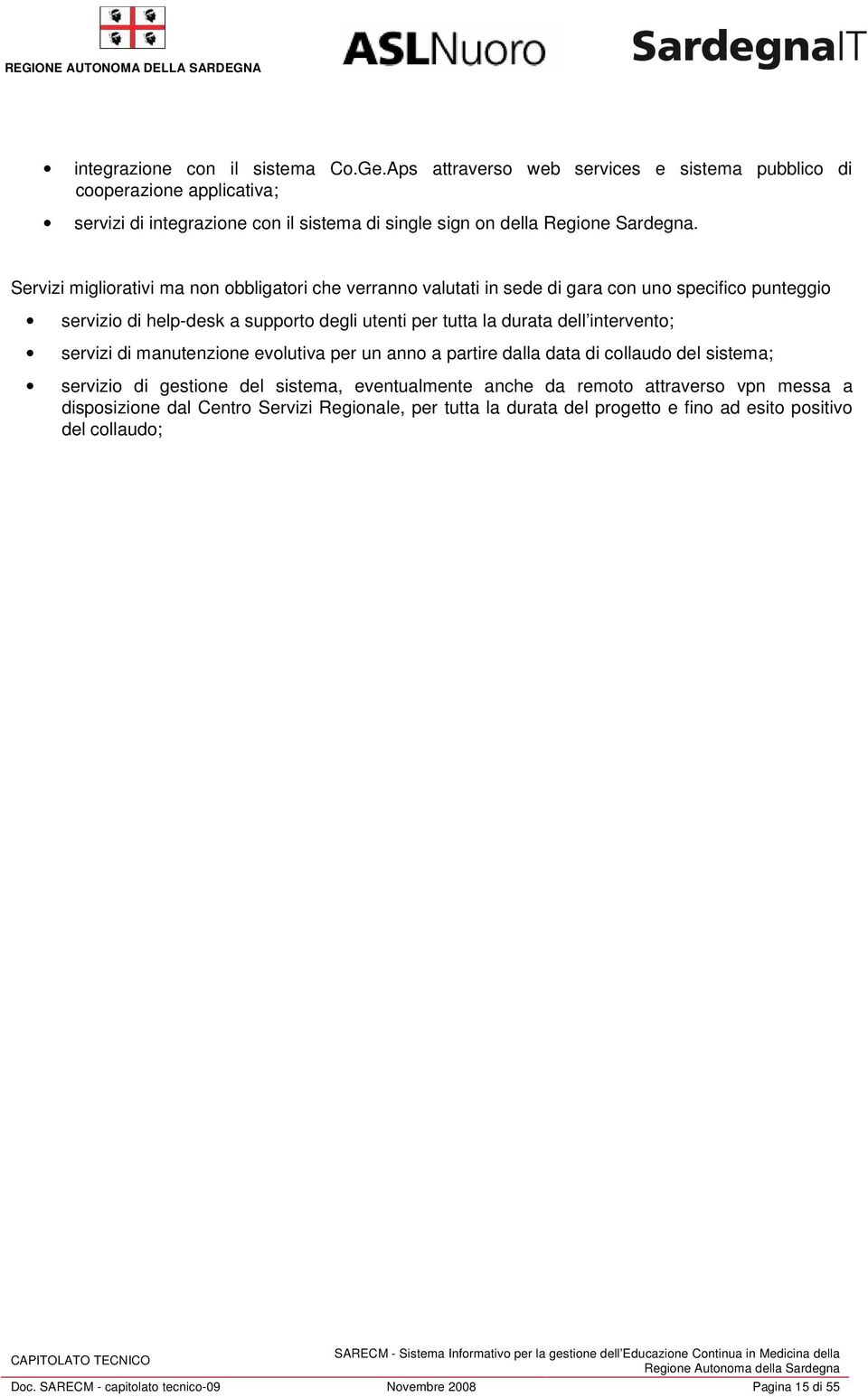 Servizi migliorativi ma non obbligatori che verranno valutati in sede di gara con uno specifico punteggio servizio di help-desk a supporto degli utenti per tutta la durata dell