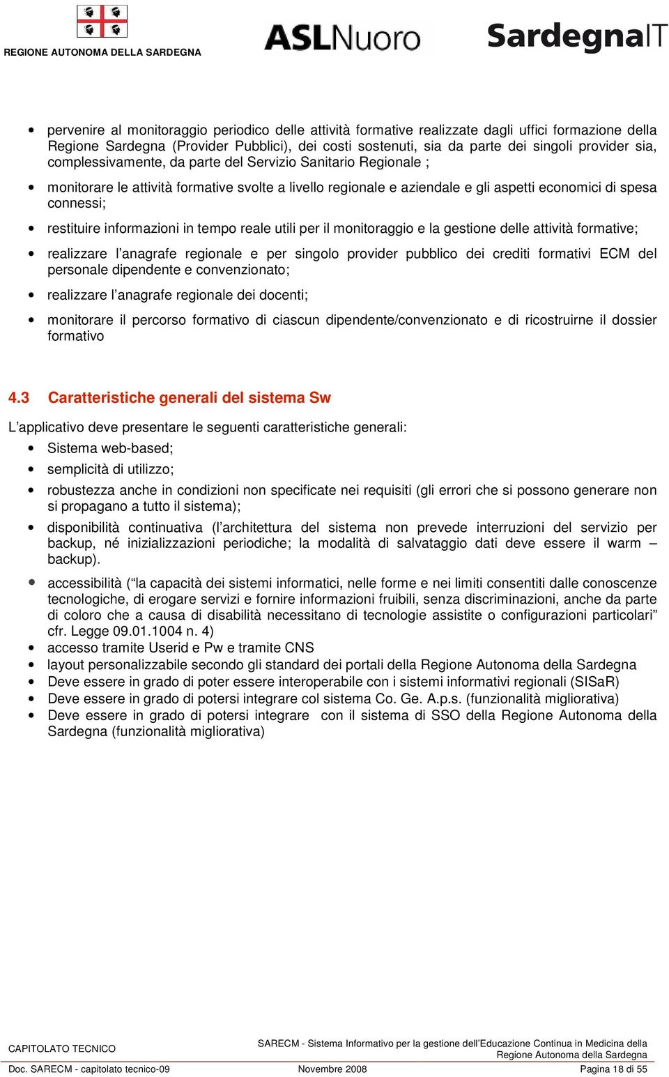 informazioni in tempo reale utili per il monitoraggio e la gestione delle attività formative; realizzare l anagrafe regionale e per singolo provider pubblico dei crediti formativi ECM del personale