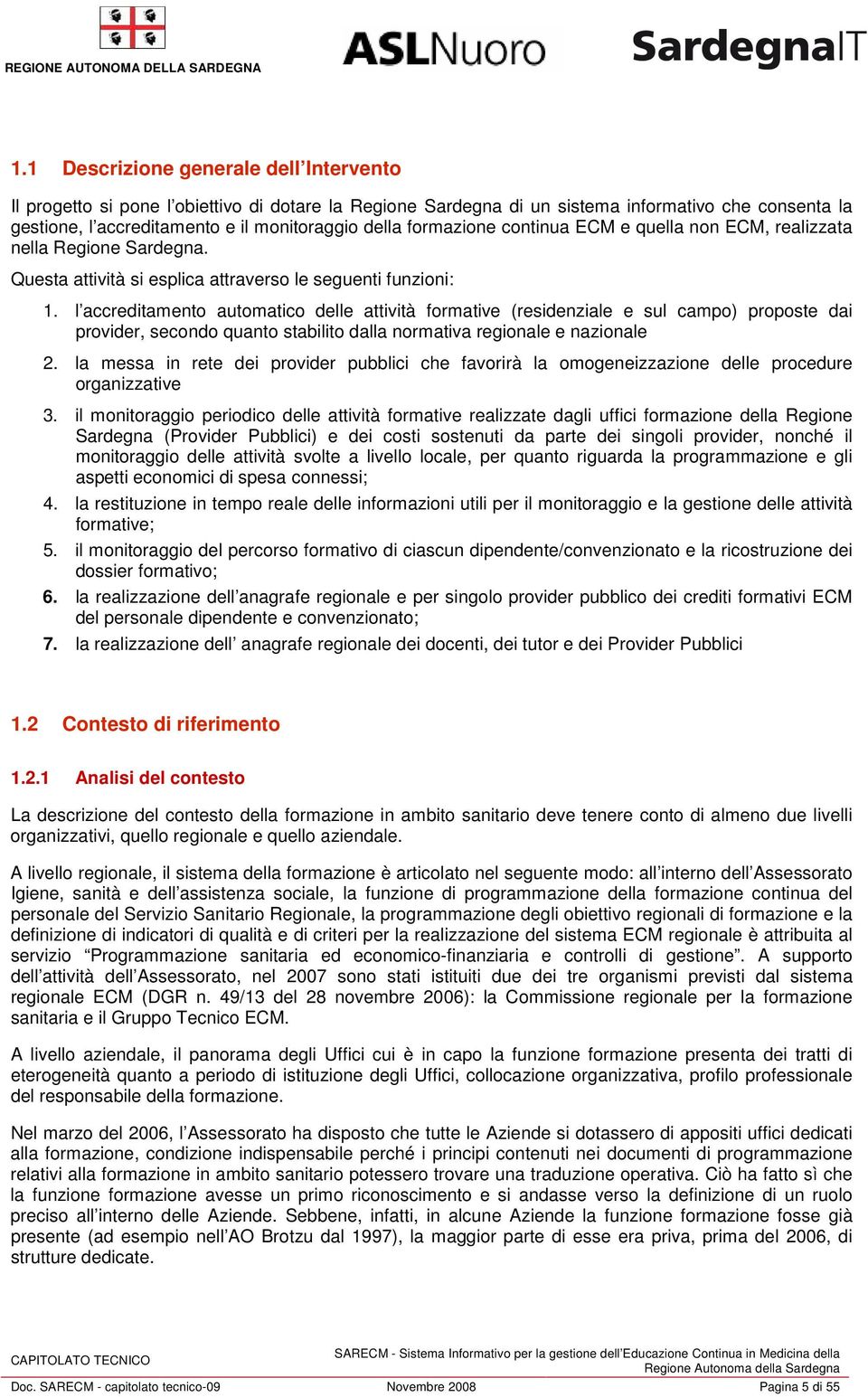 l accreditamento automatico delle attività formative (residenziale e sul campo) proposte dai provider, secondo quanto stabilito dalla normativa regionale e nazionale 2.