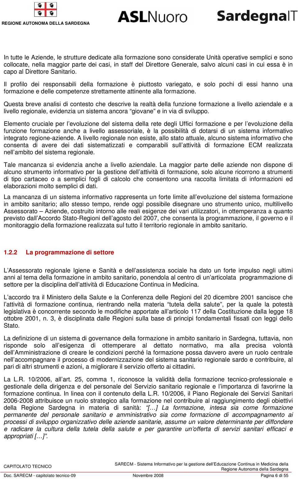 Il profilo dei responsabili della formazione è piuttosto variegato, e solo pochi di essi hanno una formazione e delle competenze strettamente attinente alla formazione.