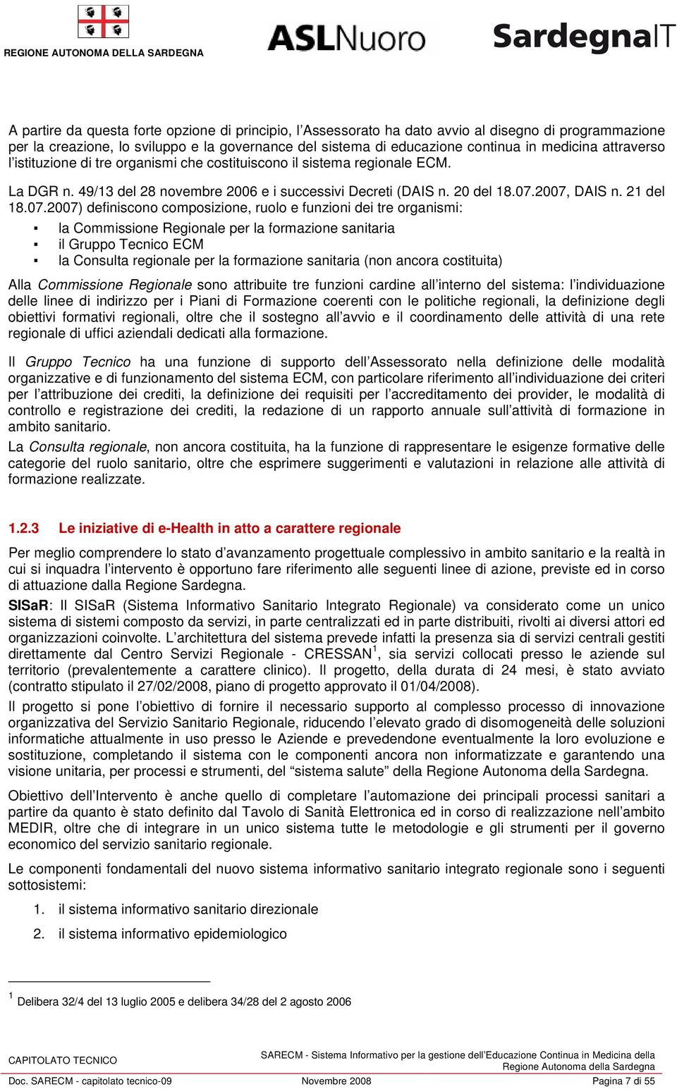 2007, DAIS n. 21 del 18.07.2007) definiscono composizione, ruolo e funzioni dei tre organismi: la Commissione Regionale per la formazione sanitaria il Gruppo Tecnico ECM la Consulta regionale per la