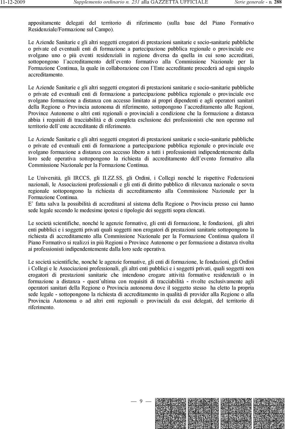 ove svolgano uno o più eventi residenziali in regione diversa da quella in cui sono accreditati, sottopongono l accreditamento dell evento formativo alla Commissione Nazionale per la Formazione