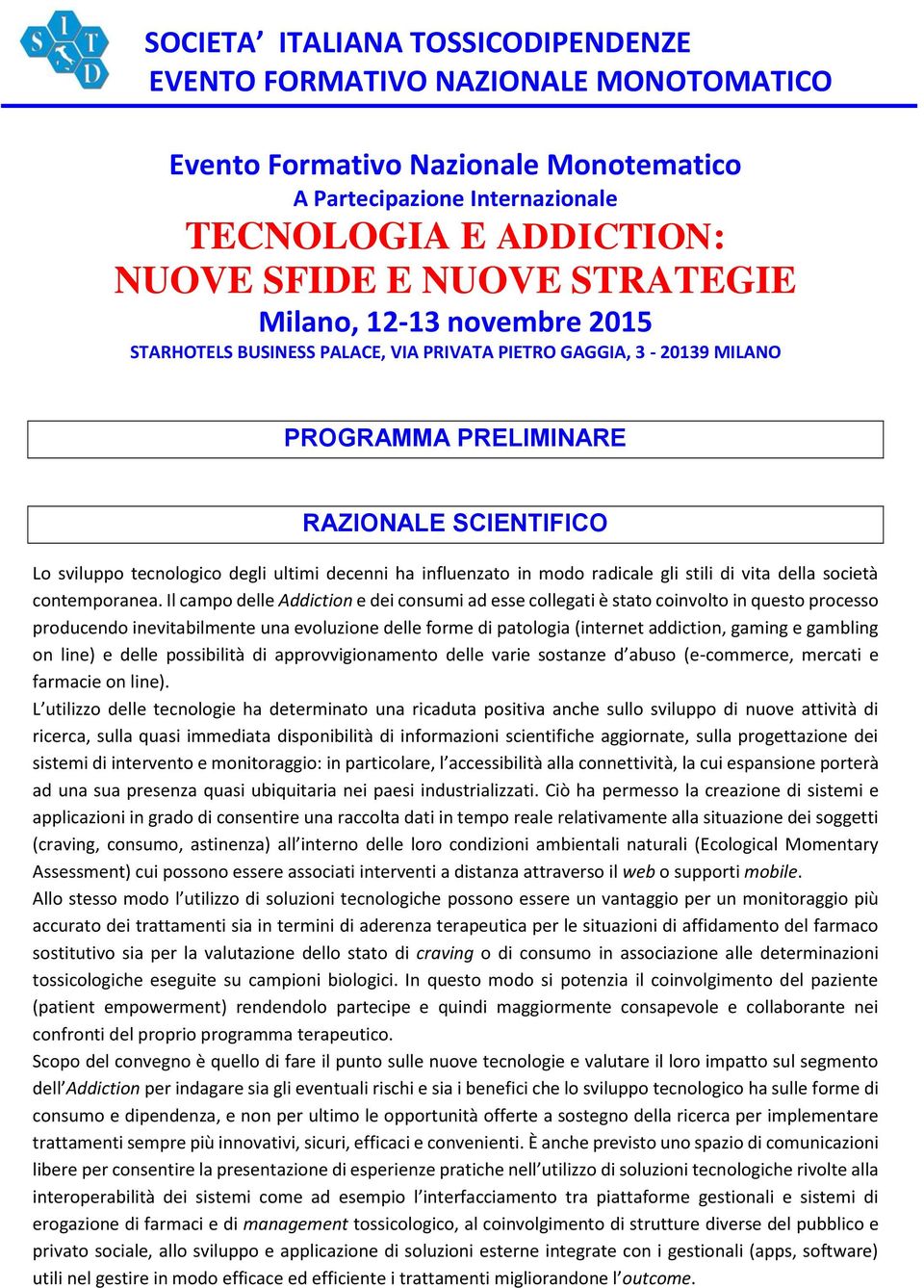 Il campo delle Addiction e dei consumi ad esse collegati è stato coinvolto in questo processo producendo inevitabilmente una evoluzione delle forme di patologia (internet addiction, gaming e gambling