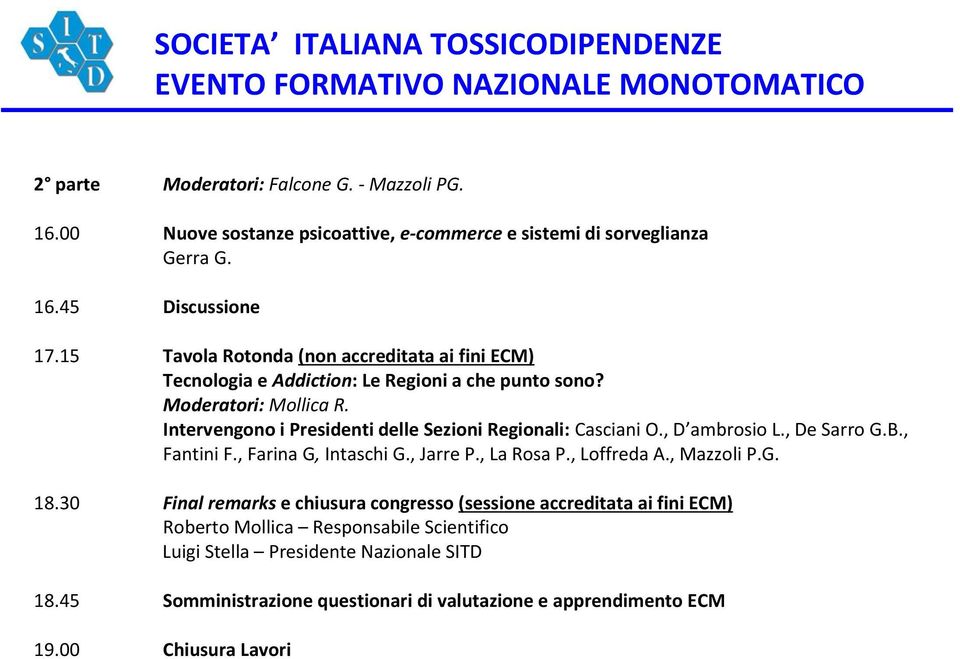 Intervengono i Presidenti delle Sezioni Regionali: Casciani O., D ambrosio L., De Sarro G.B., Fantini F., Farina G, Intaschi G., Jarre P., La Rosa P., Loffreda A., Mazzoli P.