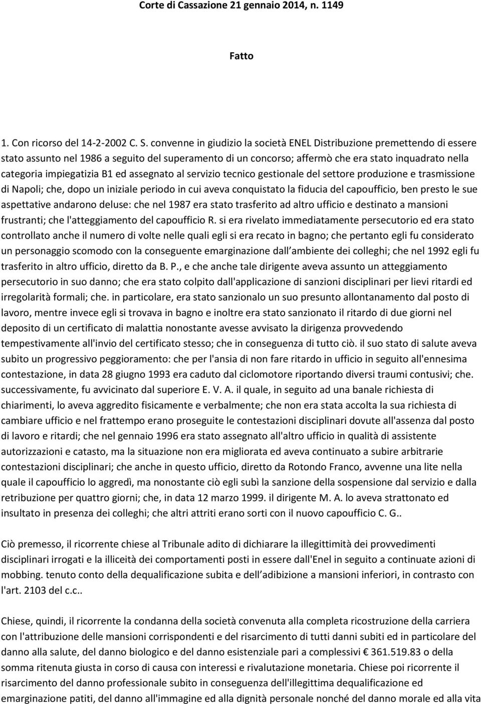 B1 ed assegnato al servizio tecnico gestionale del settore produzione e trasmissione di Napoli; che, dopo un iniziale periodo in cui aveva conquistato la fiducia del capoufficio, ben presto le sue