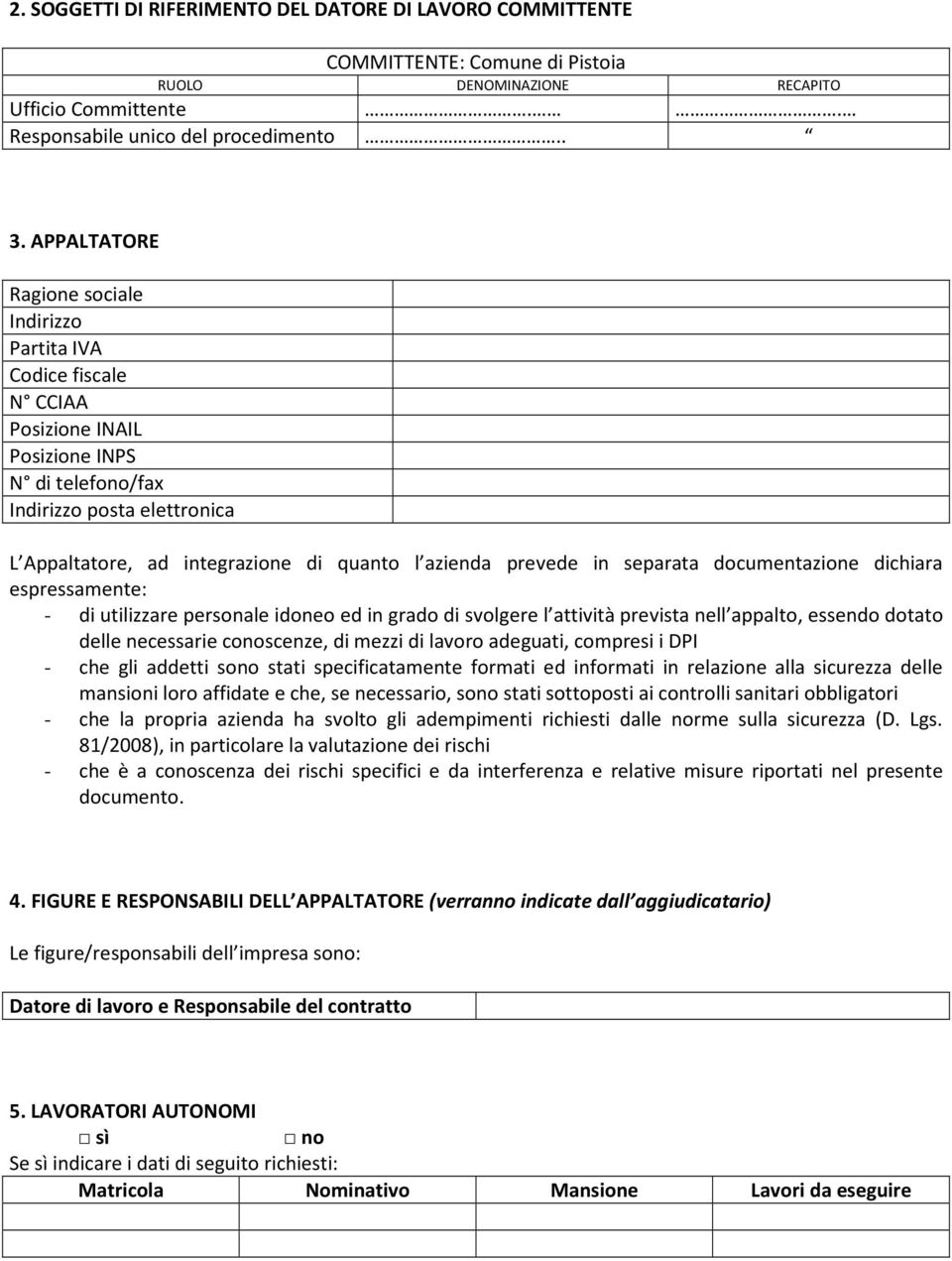 azienda prevede in separata documentazione dichiara espressamente: - di utilizzare personale idoneo ed in grado di svolgere l attività prevista nell appalto, essendo dotato delle necessarie