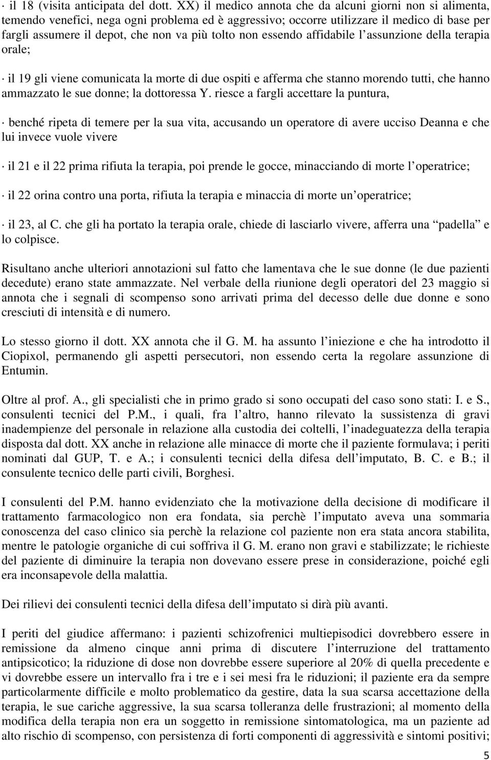 tolto non essendo affidabile l assunzione della terapia orale; il 19 gli viene comunicata la morte di due ospiti e afferma che stanno morendo tutti, che hanno ammazzato le sue donne; la dottoressa Y.