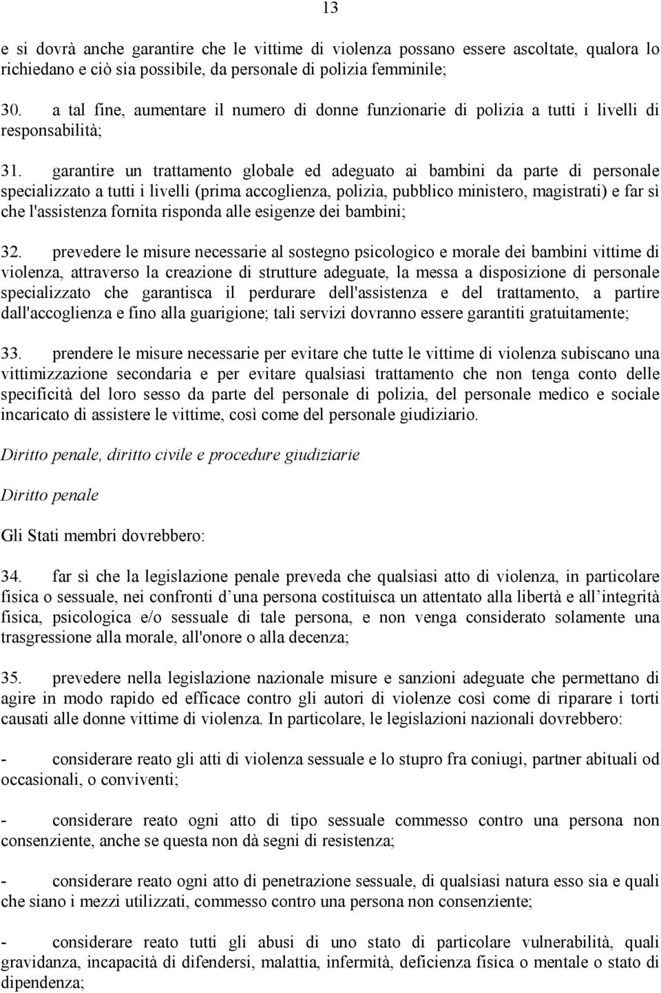 garantire un trattamento globale ed adeguato ai bambini da parte di personale specializzato a tutti i livelli (prima accoglienza, polizia, pubblico ministero, magistrati) e far sì che l'assistenza