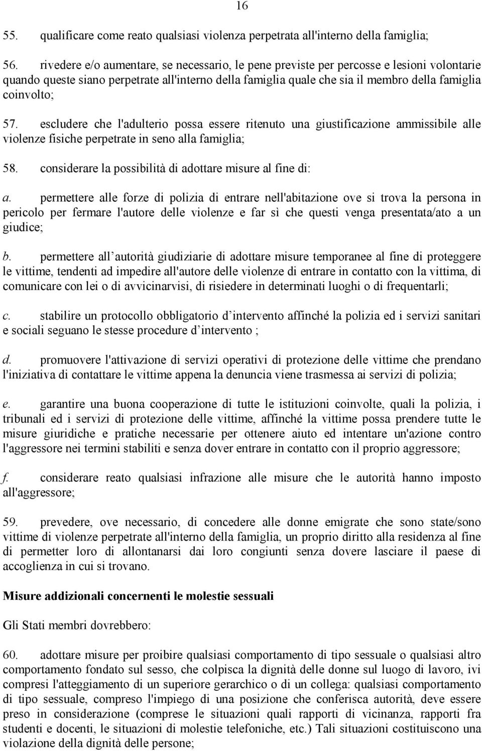 57. escludere che l'adulterio possa essere ritenuto una giustificazione ammissibile alle violenze fisiche perpetrate in seno alla famiglia; 58.