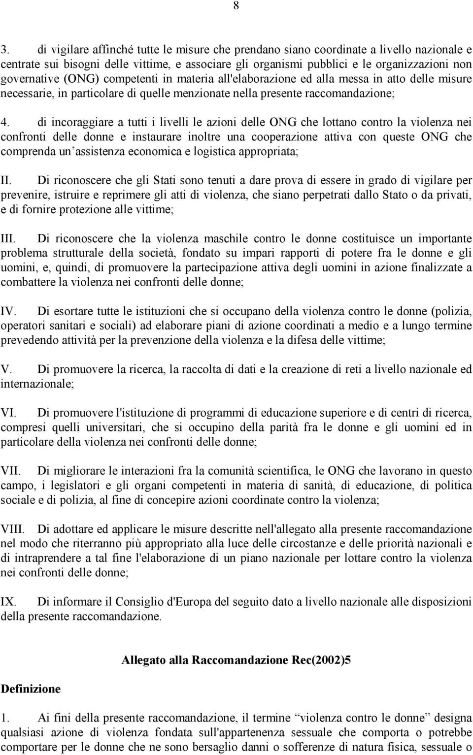 di incoraggiare a tutti i livelli le azioni delle ONG che lottano contro la violenza nei confronti delle donne e instaurare inoltre una cooperazione attiva con queste ONG che comprenda un assistenza