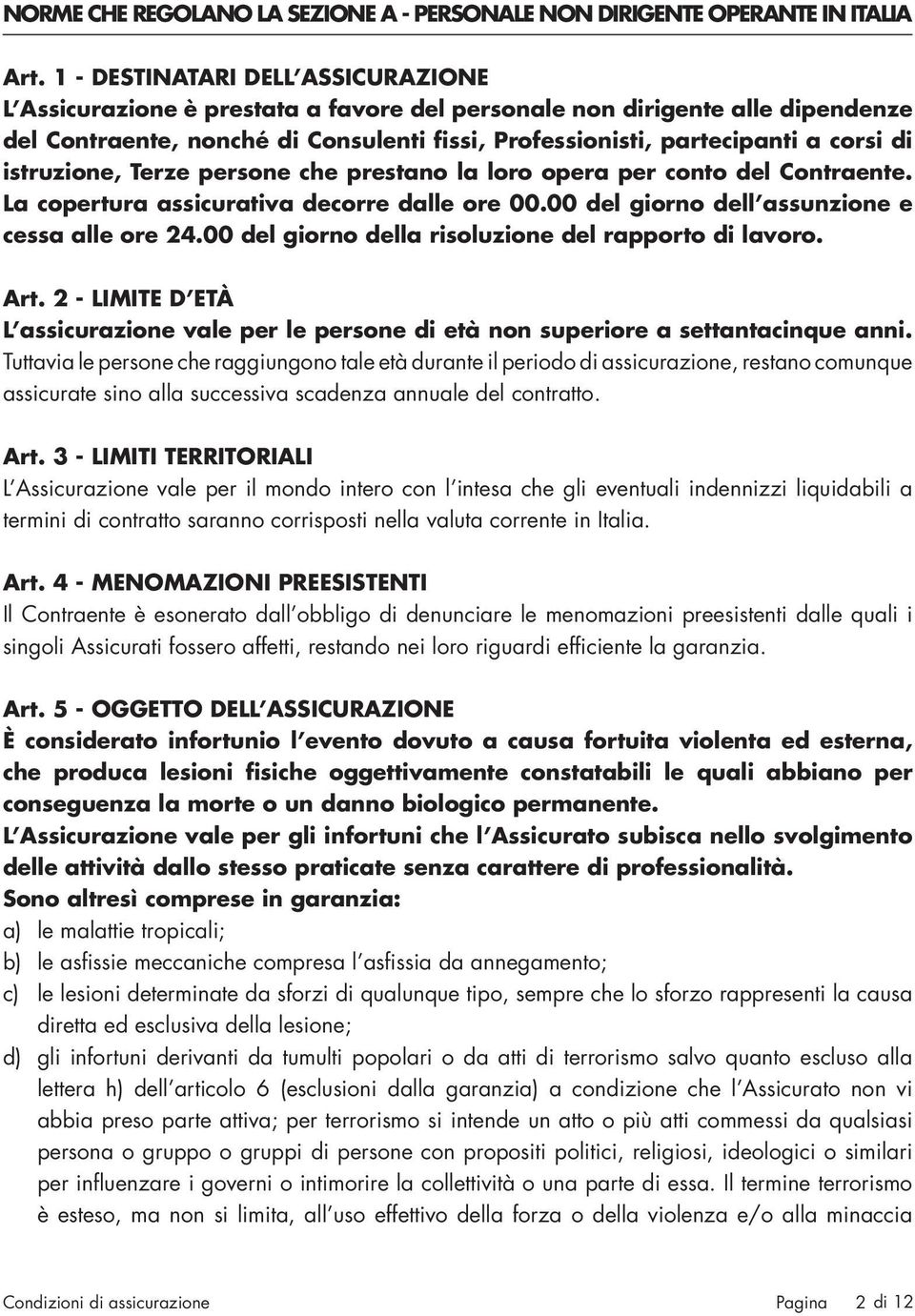 istruzione, Terze persone che prestano la loro opera per conto del Contraente. La copertura assicurativa decorre dalle ore 00.00 del giorno dell assunzione e cessa alle ore 24.