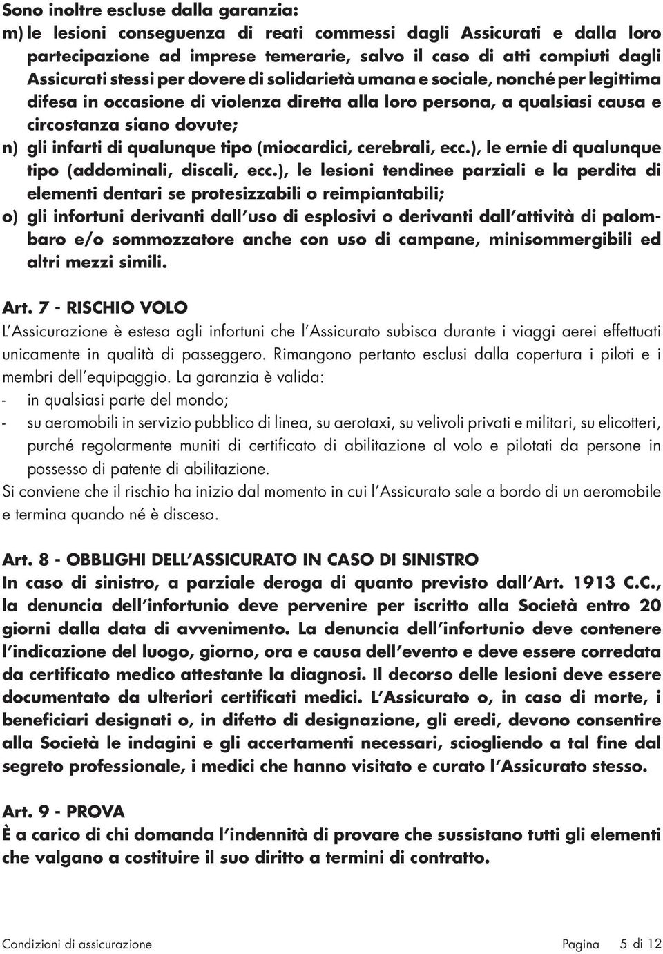 qualunque tipo (miocardici, cerebrali, ecc.), le ernie di qualunque tipo (addominali, discali, ecc.