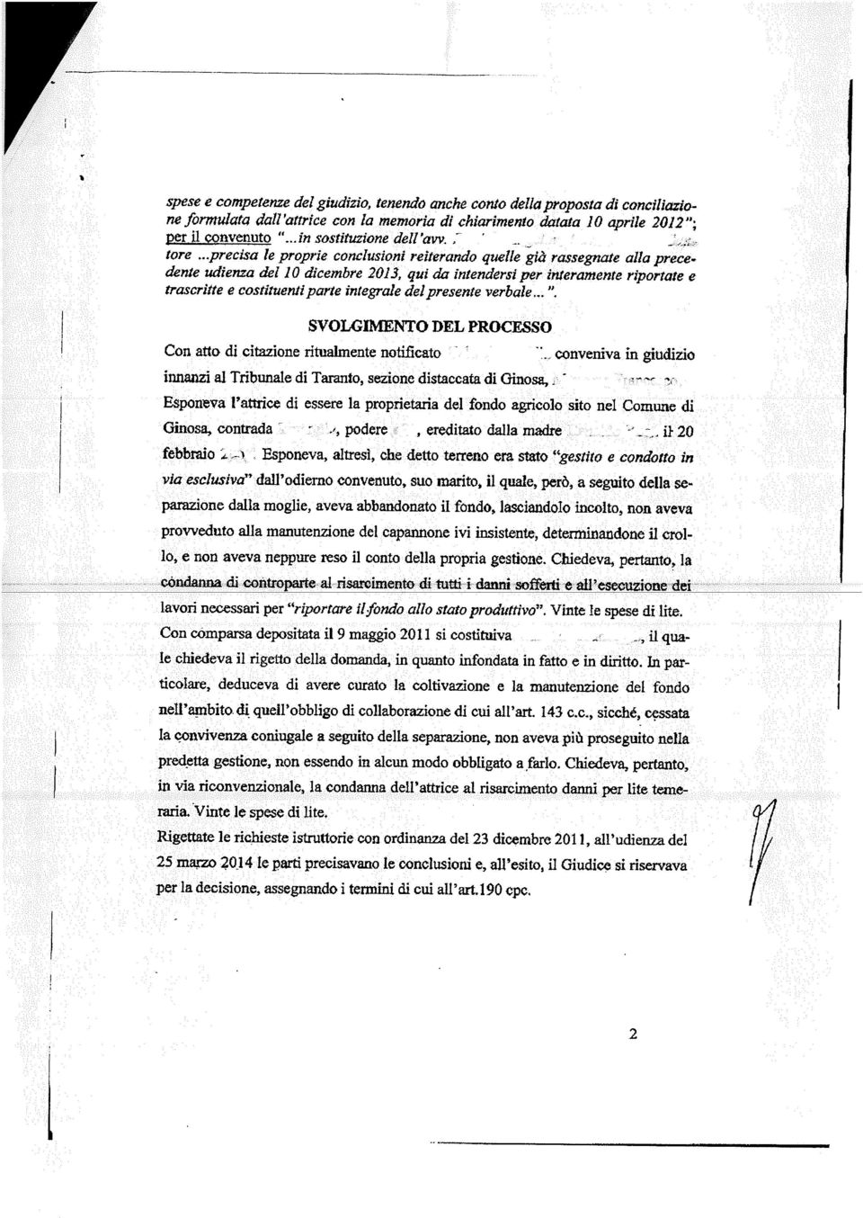 tare precisa le proprie conclusioni reiterando quelle già rassegnate alla prece dente udienza del 10 dicembre 2013, qui da intendersi per interamente riportate e trascritte e costituenti parte