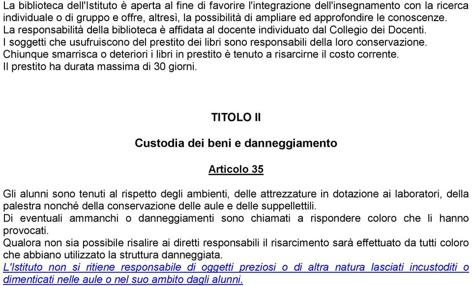 I soggetti che usufruiscono del prestito dei libri sono responsabili della loro conservazione. Chiunque smarrisca o deteriori i libri in prestito è tenuto a risarcirne il costo corrente.