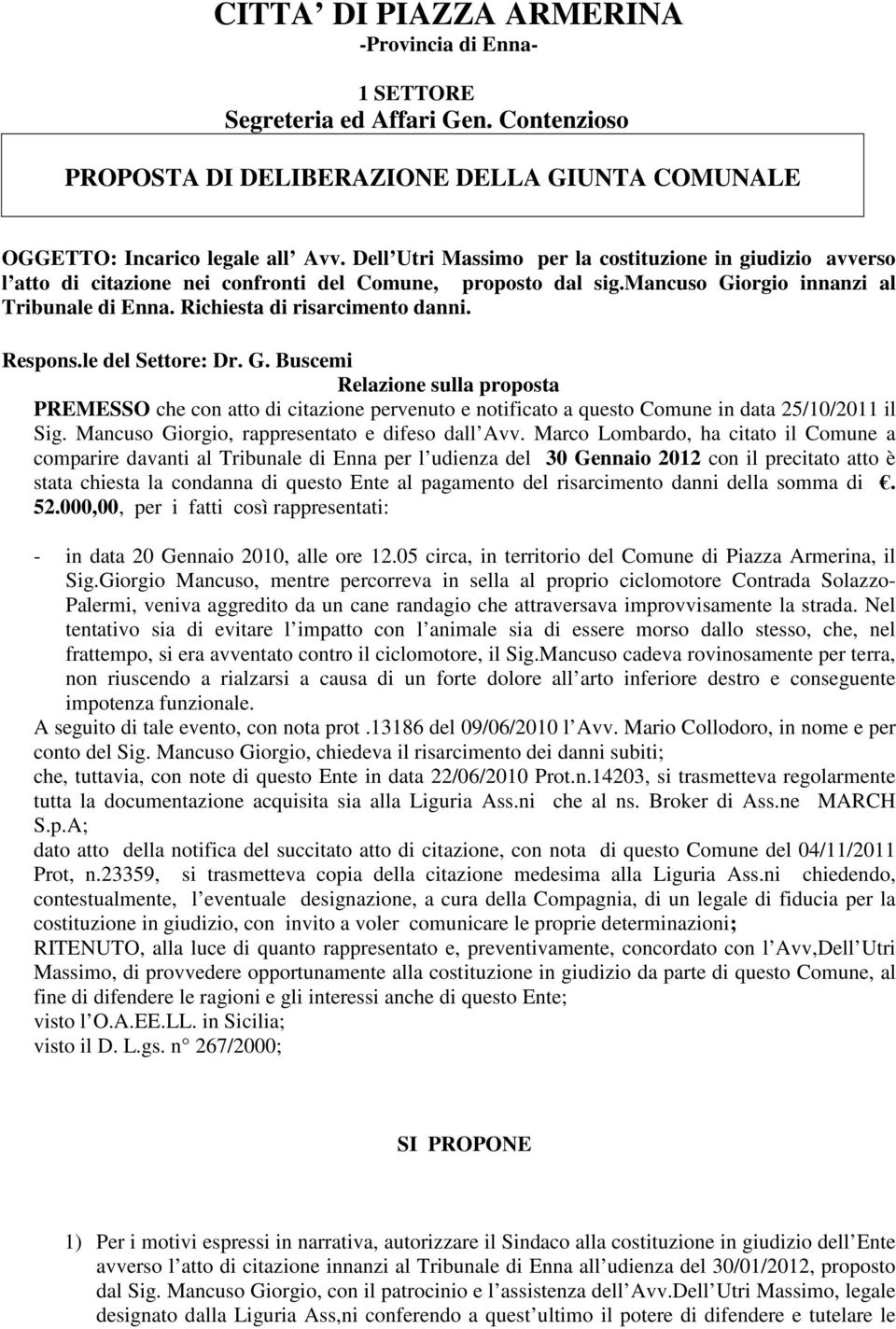 Respons.le del Settore: Dr. G. Buscemi Relazione sulla proposta PREMESSO che con atto di citazione pervenuto e notificato a questo Comune in data 25/10/2011 il Sig.