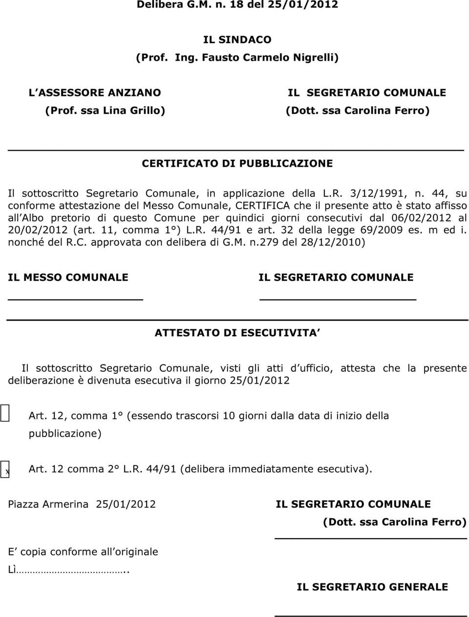 44, su conforme attestazione del Messo Comunale, CERTIFICA che il presente atto è stato affisso all Albo pretorio di questo Comune per quindici giorni consecutivi dal 06/02/2012 al 20/02/2012 (art.