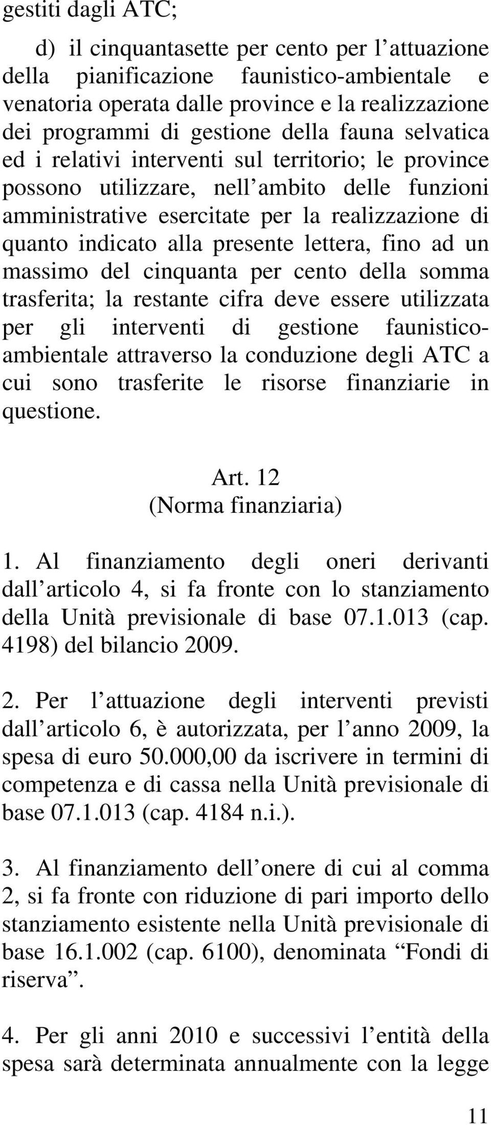 lettera, fino ad un massimo del cinquanta per cento della somma trasferita; la restante cifra deve essere utilizzata per gli interventi di gestione faunisticoambientale attraverso la conduzione degli