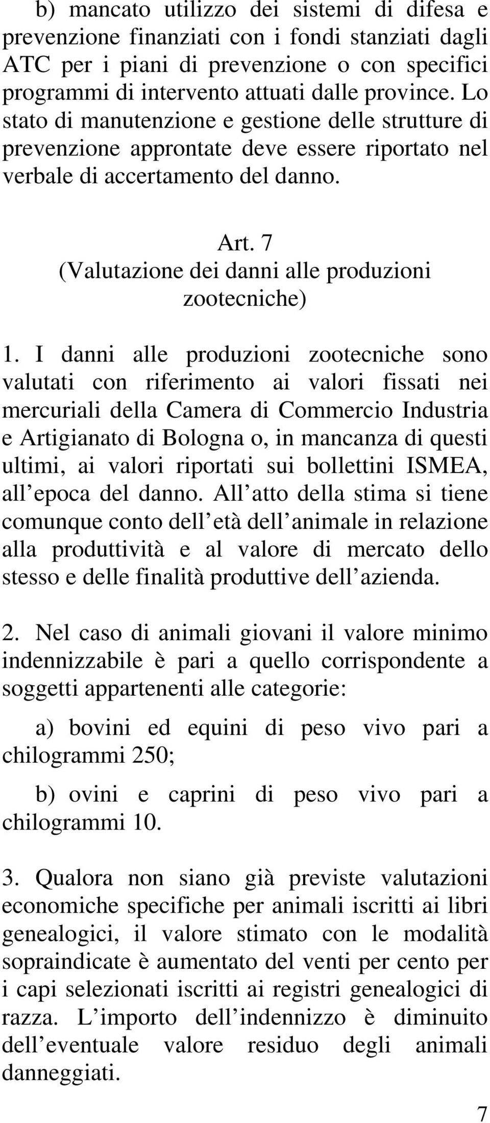I danni alle produzioni zootecniche sono valutati con riferimento ai valori fissati nei mercuriali della Camera di Commercio Industria e Artigianato di Bologna o, in mancanza di questi ultimi, ai