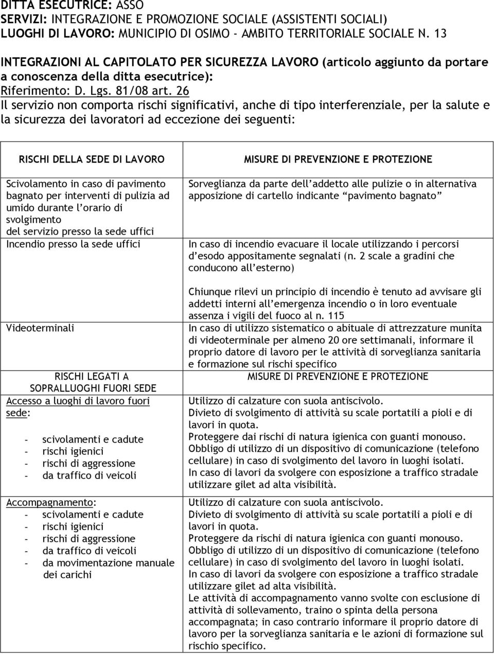 26 Il servizio non comporta rischi significativi, anche di tipo interferenziale, per la salute e la sicurezza dei lavoratori ad eccezione dei seguenti: RISCHI DELLA SEDE DI LAVORO Scivolamento in