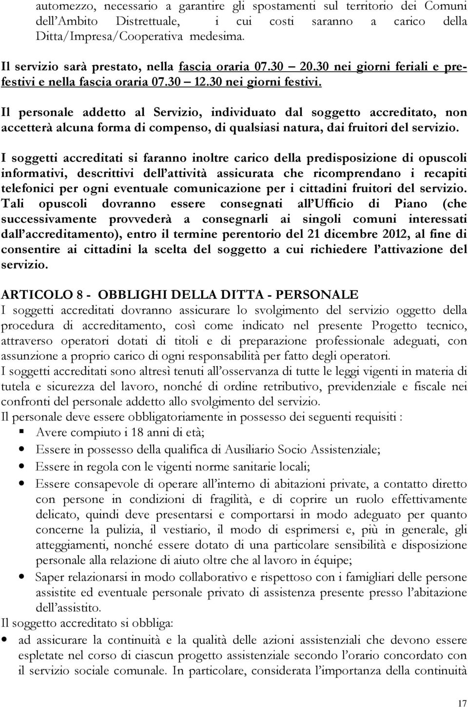 Il personale addetto al Servizio, individuato dal soggetto accreditato, non accetterà alcuna forma di compenso, di qualsiasi natura, dai fruitori del servizio.