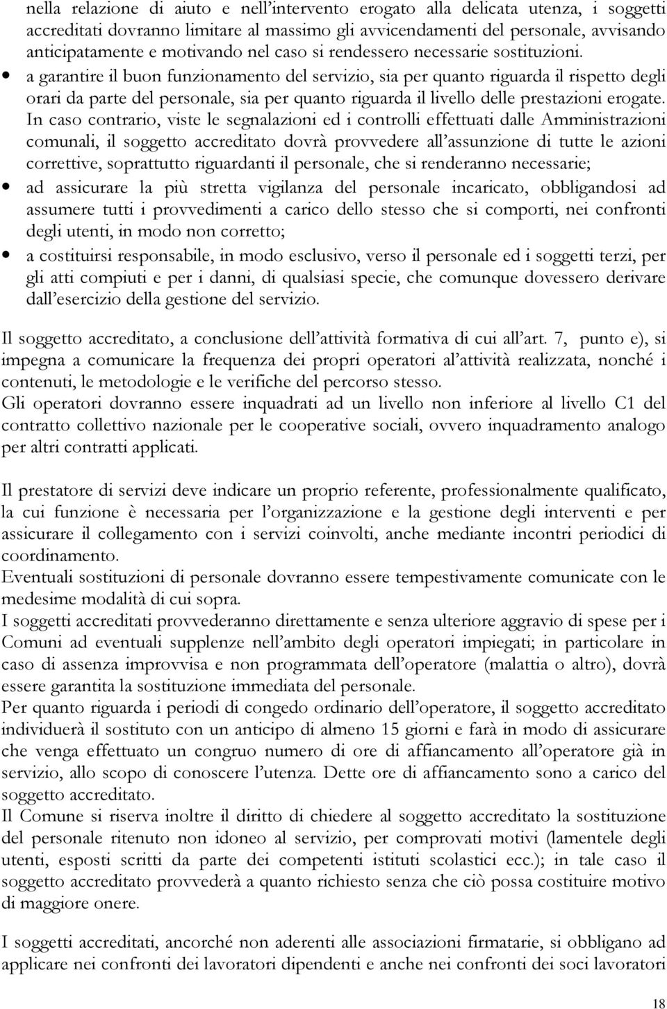 a garantire il buon funzionamento del servizio, sia per quanto riguarda il rispetto degli orari da parte del personale, sia per quanto riguarda il livello delle prestazioni erogate.