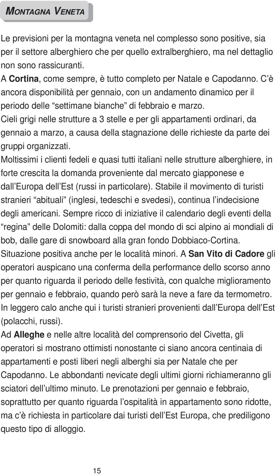 Cieli grigi nelle strutture a 3 stelle e per gli appartamenti ordinari, da gennaio a marzo, a causa della stagnazione delle richieste da parte dei gruppi organizzati.