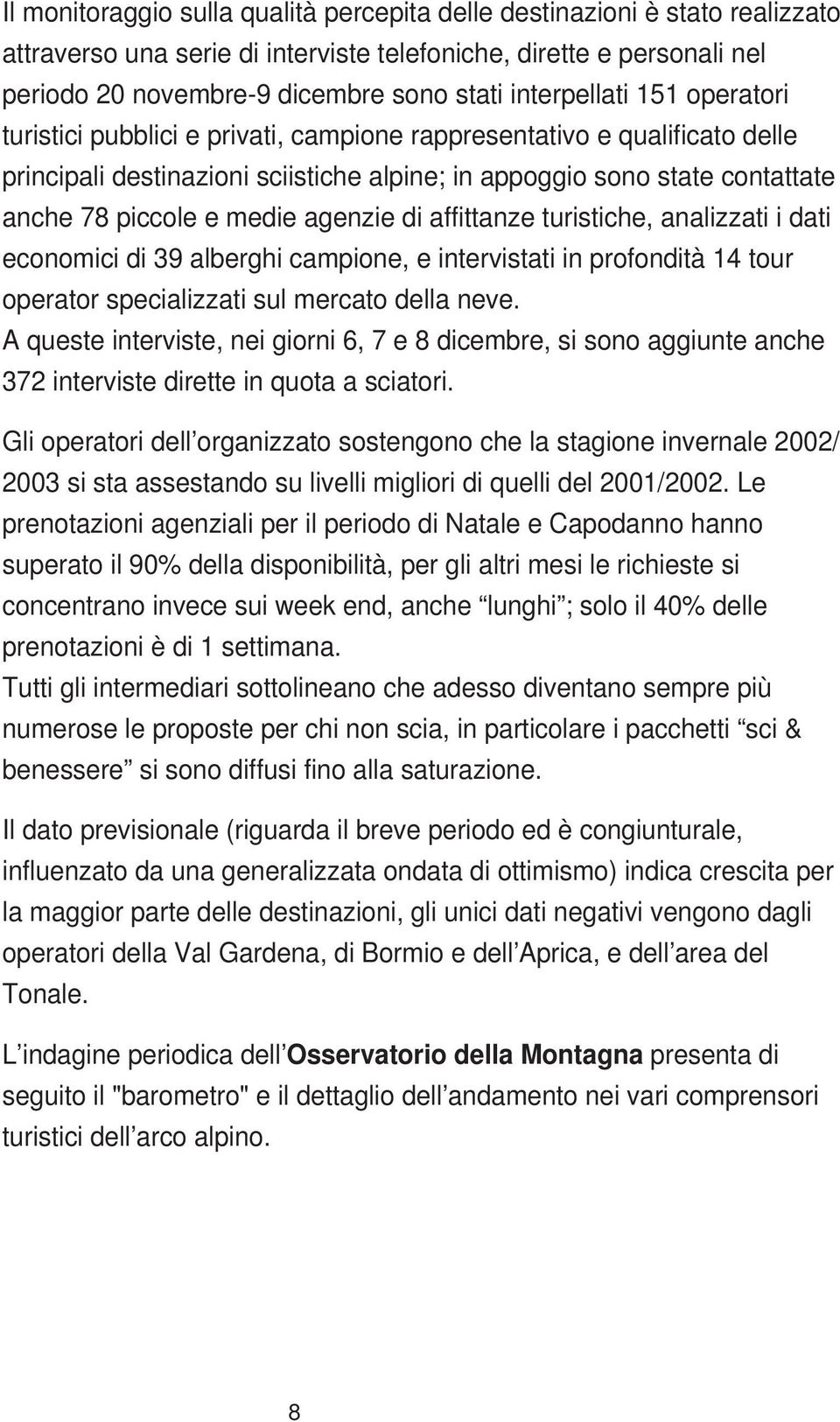 medie agenzie di affittanze turistiche, analizzati i dati economici di 39 alberghi campione, e intervistati in profondità 14 tour operator specializzati sul mercato della neve.