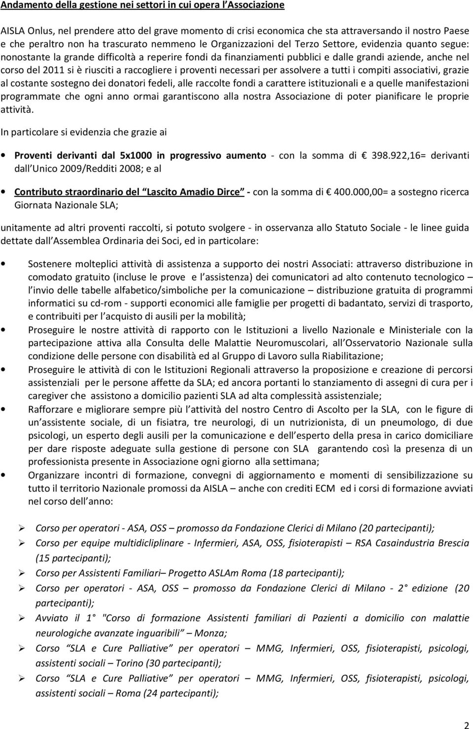 2011 si è riusciti a raccogliere i proventi necessari per assolvere a tutti i compiti associativi, grazie al costante sostegno dei donatori fedeli, alle raccolte fondi a carattere istituzionali e a