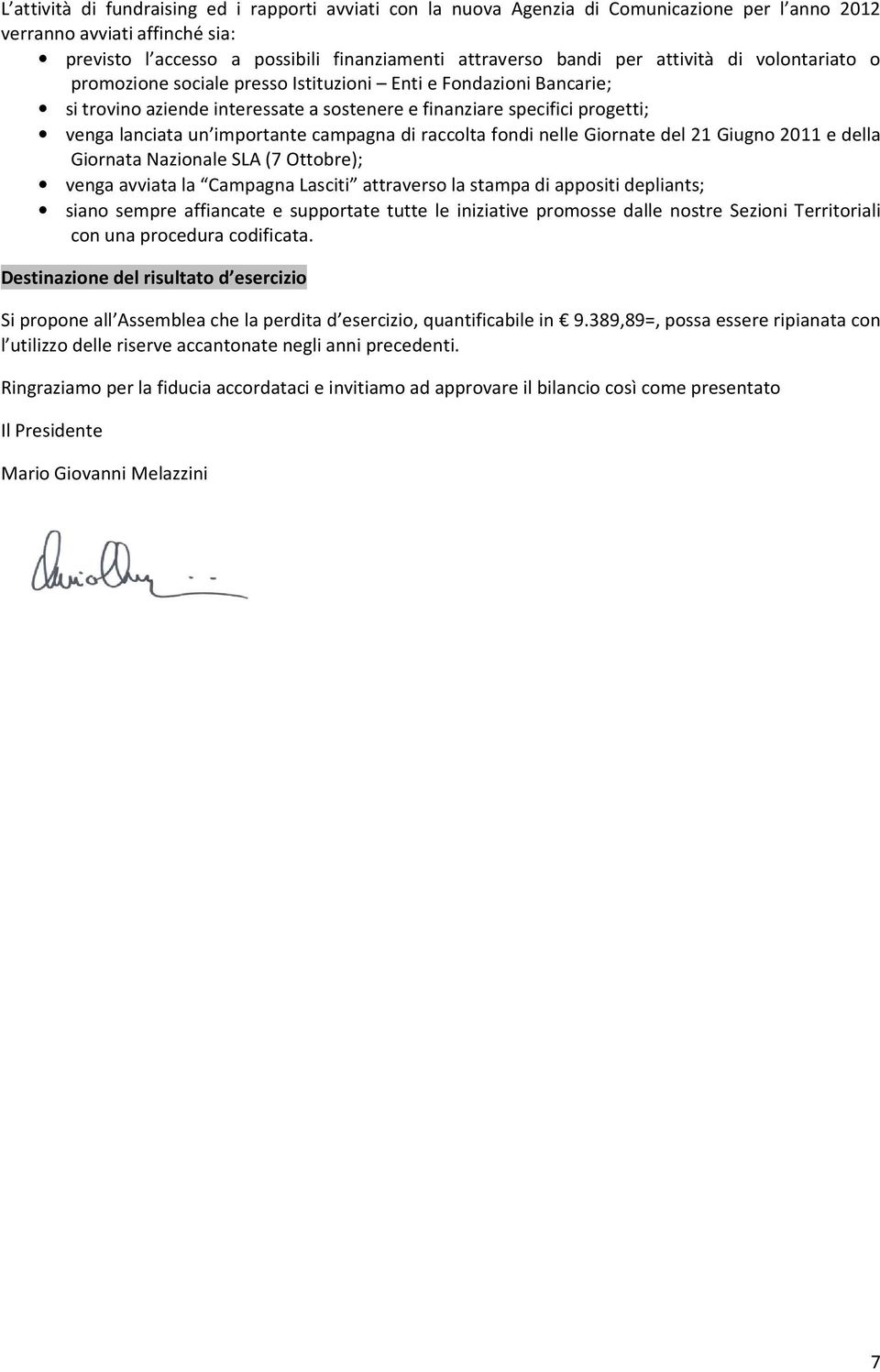 campagna di raccolta fondi nelle Giornate del 21 Giugno 2011 e della Giornata Nazionale SLA (7 Ottobre); venga avviata la Campagna Lasciti attraverso la stampa di appositi depliants; siano sempre