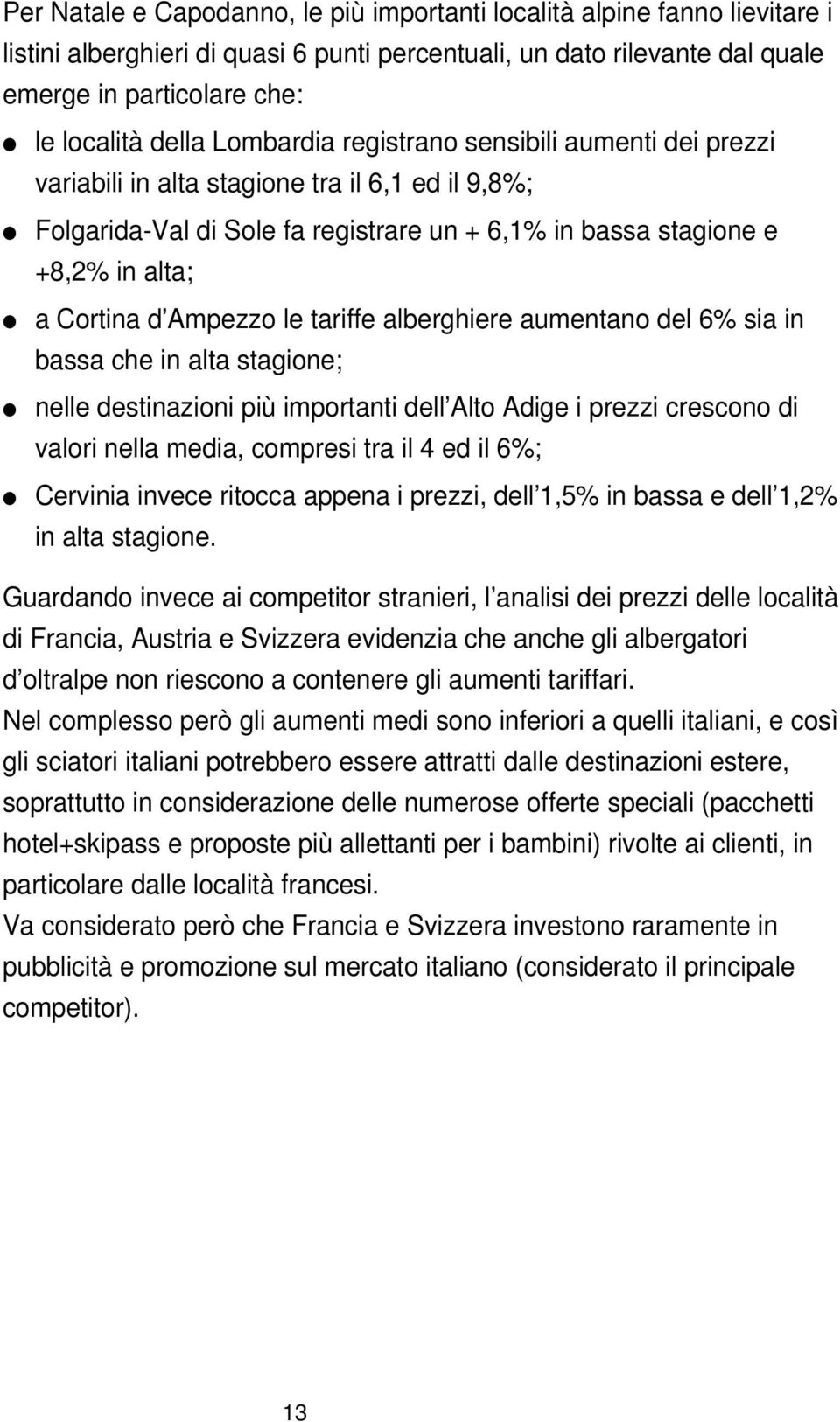 Ampezzo le tariffe alberghiere aumentano del 6% sia in bassa che in alta stagione; nelle destinazioni più importanti dell Alto Adige i prezzi crescono di valori nella media, compresi tra il 4 ed il