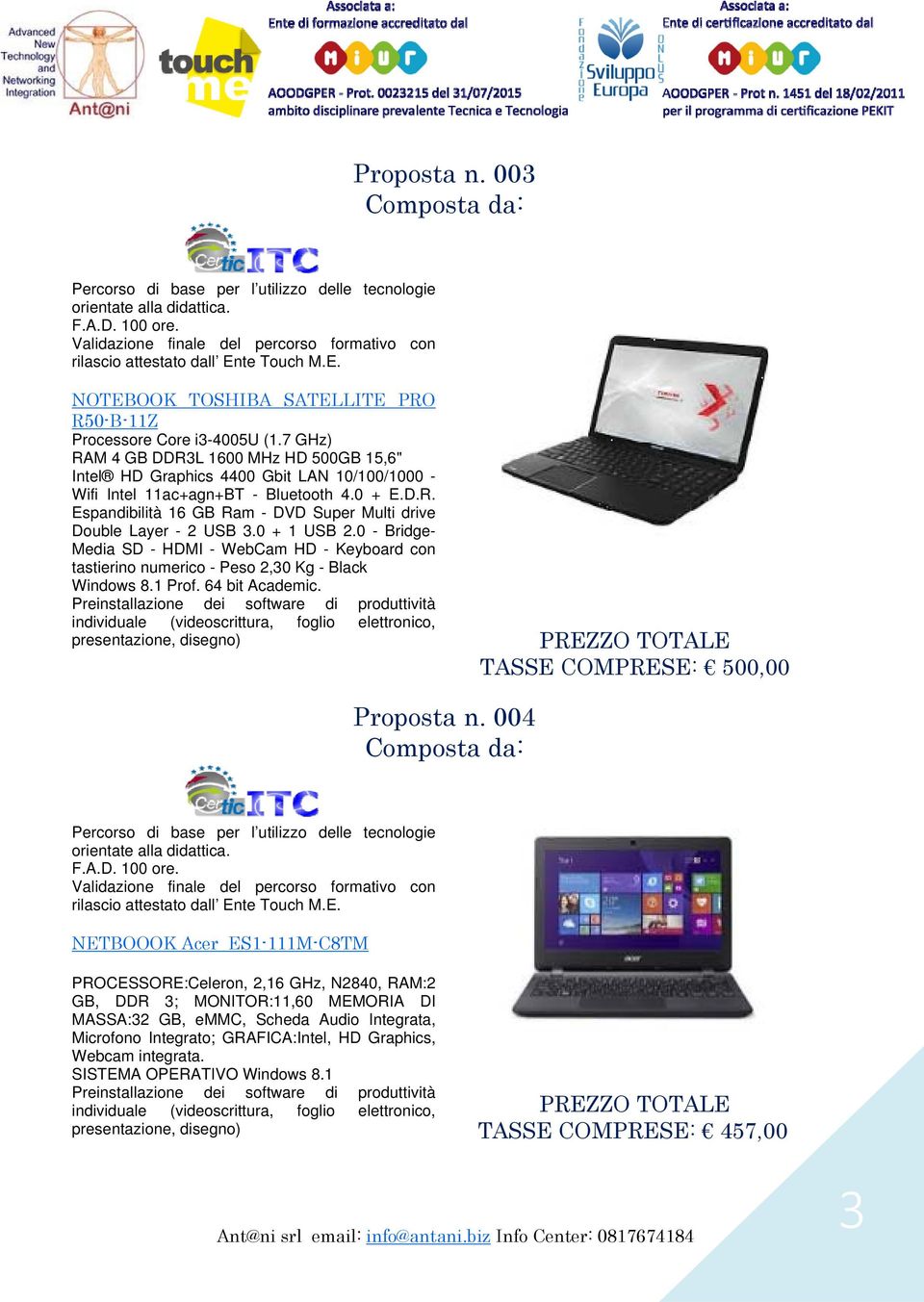 0 + 1 USB 2.0 - Bridge- Media SD - HDMI - WebCam HD - Keyboard con tastierino numerico - Peso 2,30 Kg - Black Windows 8.1 Prof. 64 bit Academic. TASSE COMPRESE: 500,00 Proposta n.