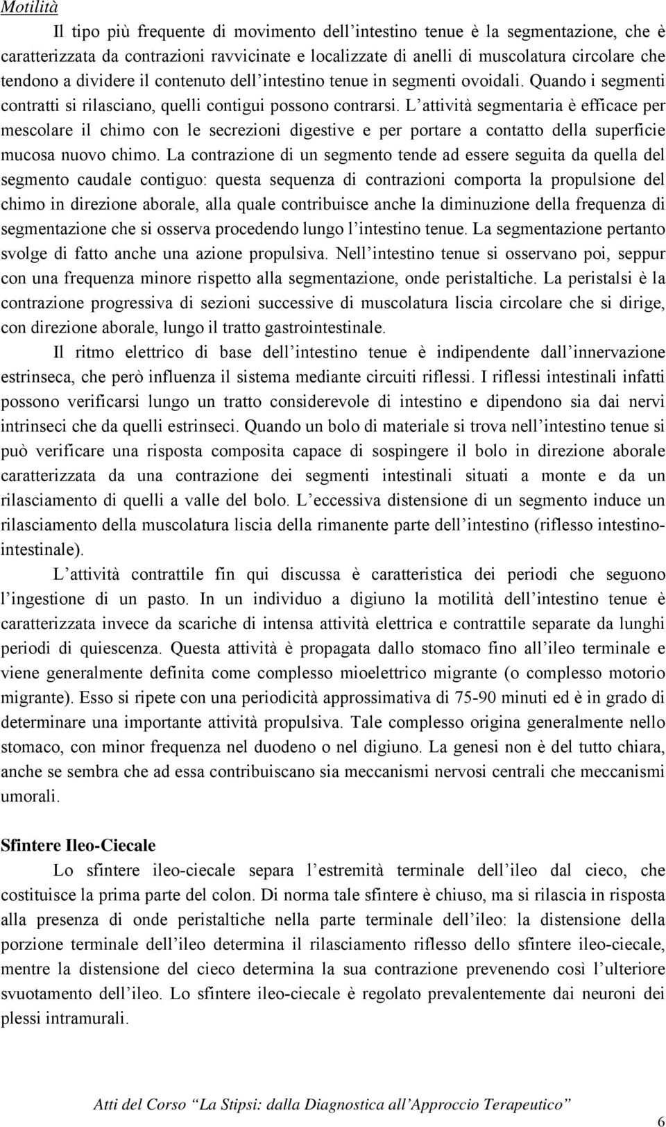 L attività segmentaria è efficace per mescolare il chimo con le secrezioni digestive e per portare a contatto della superficie mucosa nuovo chimo.