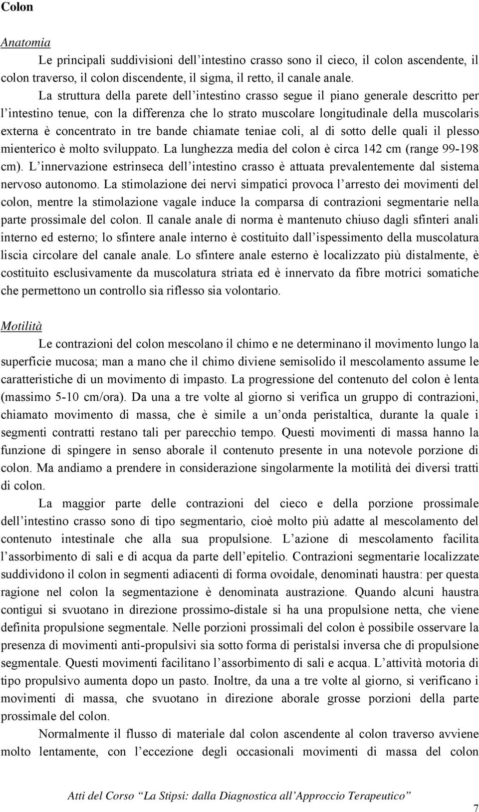 in tre bande chiamate teniae coli, al di sotto delle quali il plesso mienterico è molto sviluppato. La lunghezza media del colon è circa 142 cm (range 99-198 cm).