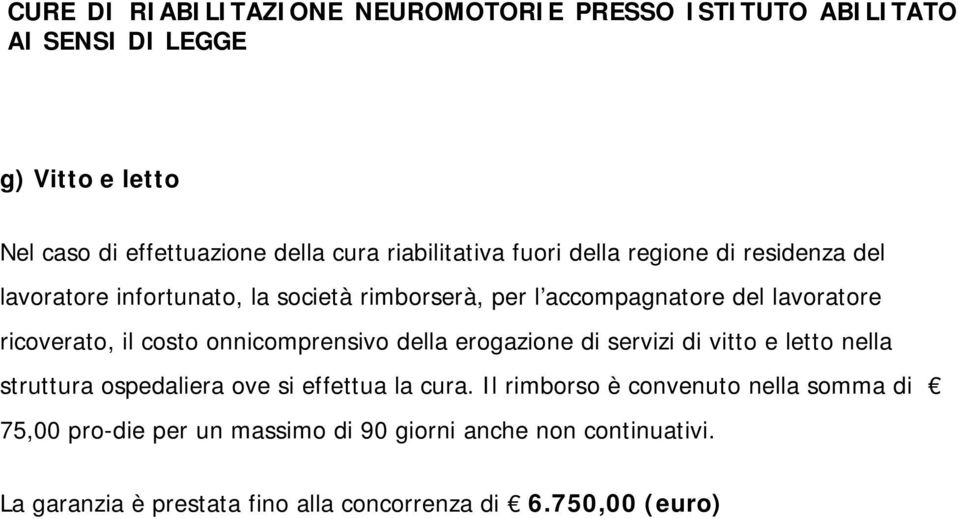 ricoverato, il costo onnicomprensivo della erogazione di servizi di vitto e letto nella struttura ospedaliera ove si effettua la cura.