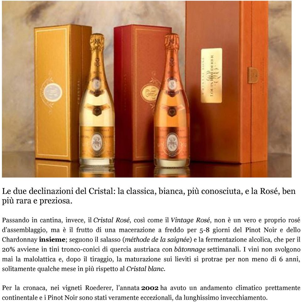 Chardonnay insieme; seguono il salasso (méthode de la saignée) e la fermentazione alcolica, che per il 20% avviene in tini tronco-conici di quercia austriaca con bâtonnage settimanali.