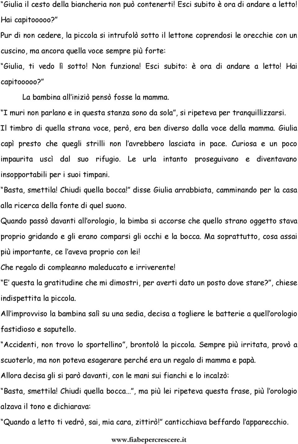 Esci subito: è ora di andare a letto! Hai capitooooo? La bambina all iniziò pensò fosse la mamma. I muri non parlano e in questa stanza sono da sola, si ripeteva per tranquillizzarsi.