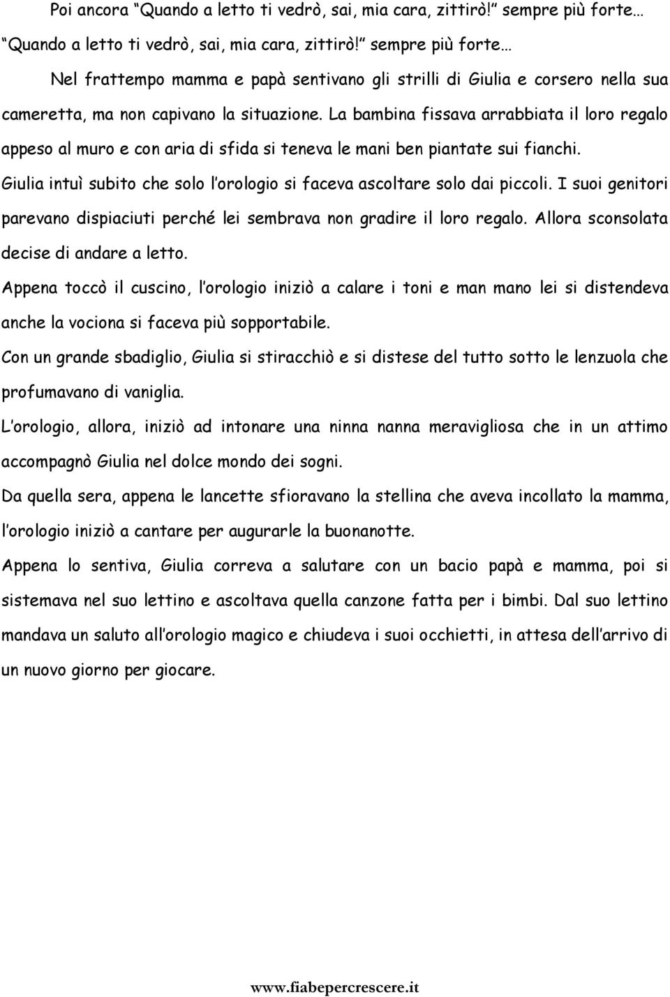 La bambina fissava arrabbiata il loro regalo appeso al muro e con aria di sfida si teneva le mani ben piantate sui fianchi.