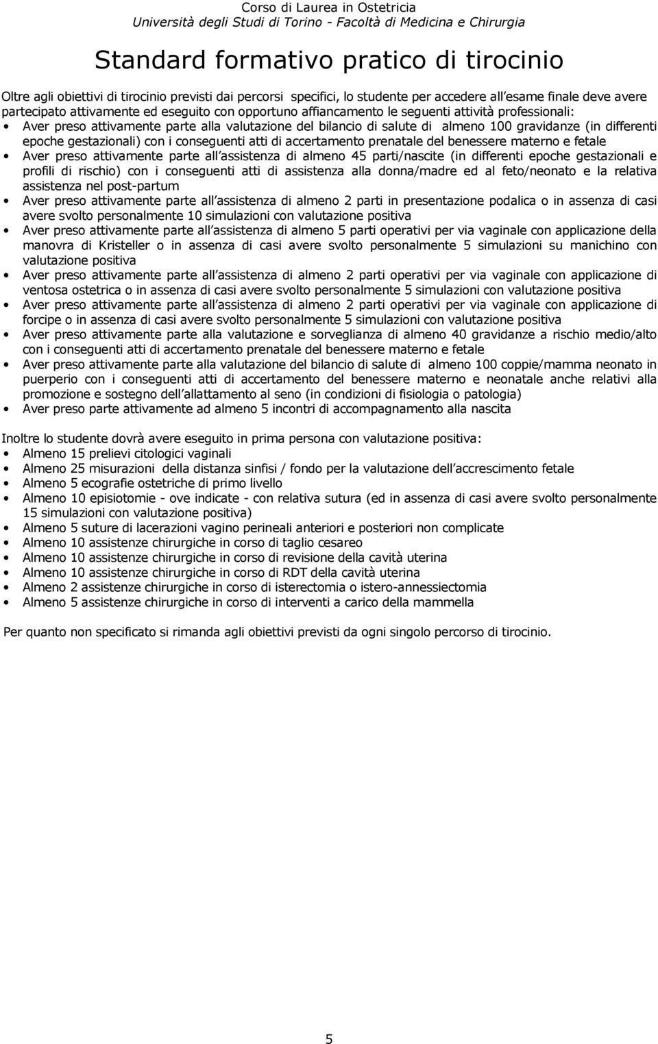 conseguenti atti di accertamento prenatale del benessere materno e fetale Aver preso attivamente parte all assistenza di almeno 45 parti/nascite (in differenti epoche gestazionali e profili di