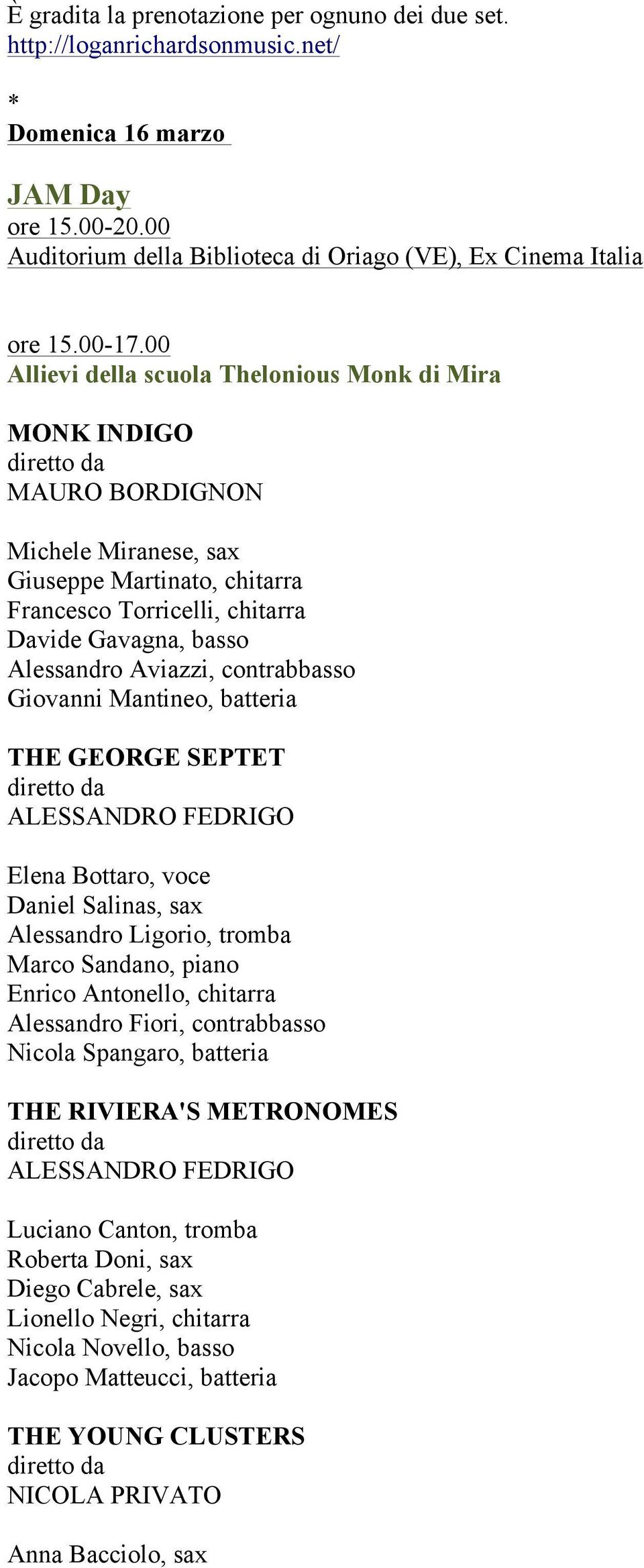 contrabbasso Giovanni Mantineo, batteria THE GEORGE SEPTET ALESSANDRO FEDRIGO Elena Bottaro, voce Daniel Salinas, sax Alessandro Ligorio, tromba Marco Sandano, piano Enrico Antonello, chitarra