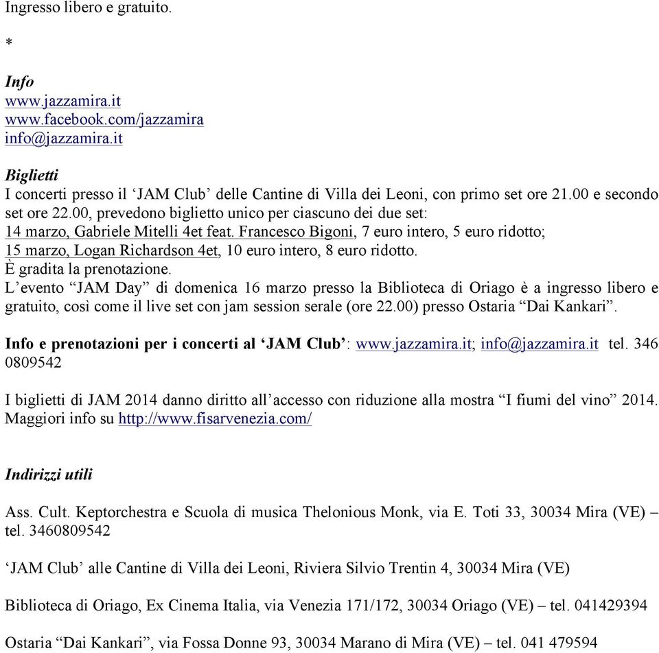 Francesco Bigoni, 7 euro intero, 5 euro ridotto; 15 marzo, Logan Richardson 4et, 10 euro intero, 8 euro ridotto. È gradita la prenotazione.